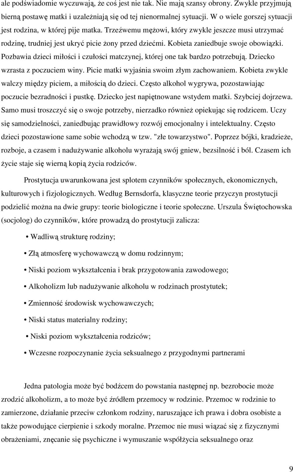 Kobieta zaniedbuje swoje obowiązki. Pozbawia dzieci miłości i czułości matczynej, której one tak bardzo potrzebują. Dziecko wzrasta z poczuciem winy. Picie matki wyjaśnia swoim złym zachowaniem.