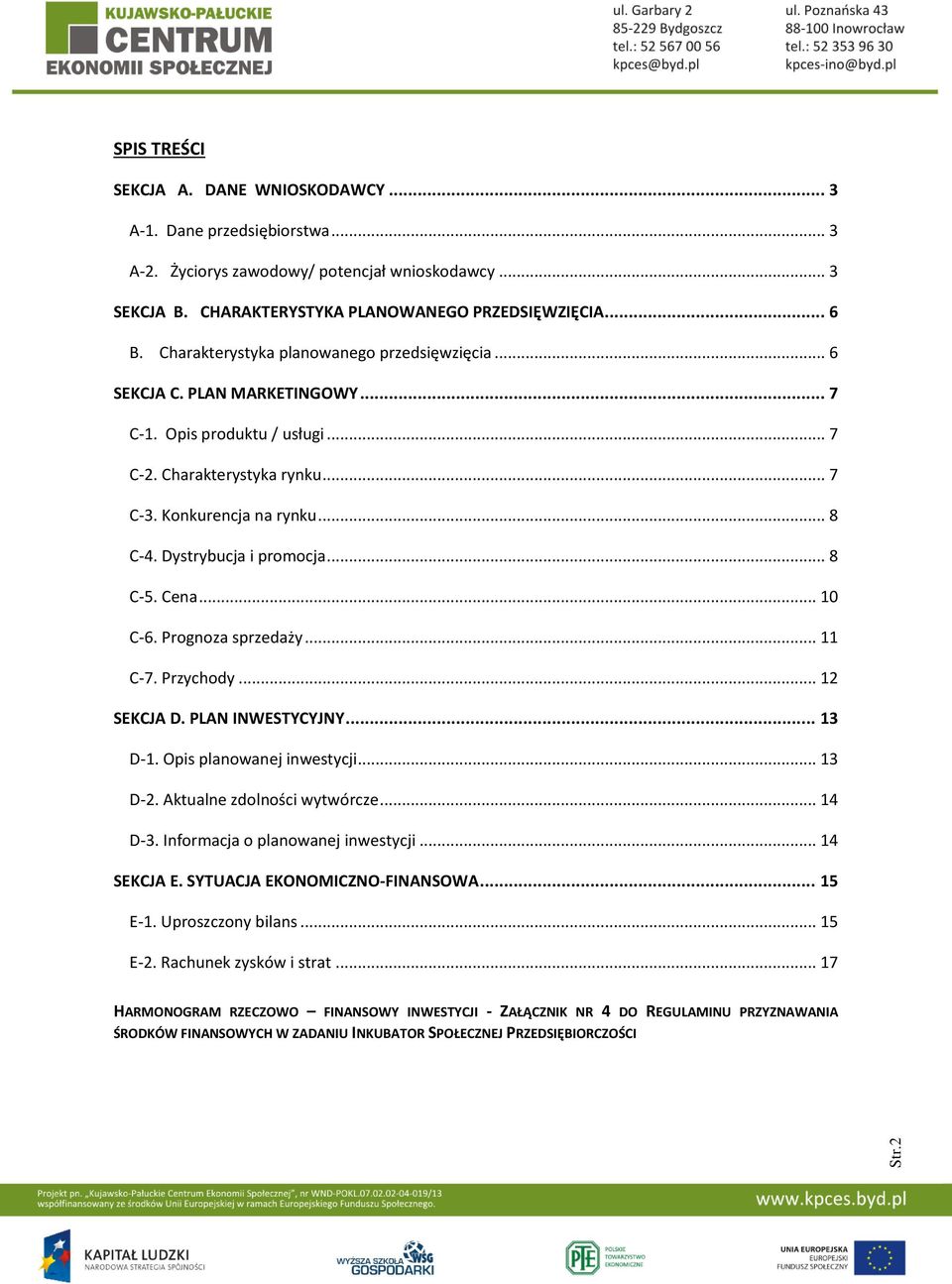 Dystrybucja i promocja... 8 C-5. Cena... 10 C-6. Prognoza sprzedaży... 11 C-7. Przychody... 12 SEKCJA D. PLAN NWESTYCYJNY... 13 D-1. Opis planowanej inwestycji... 13 D-2. Aktualne zdolności wytwórcze.