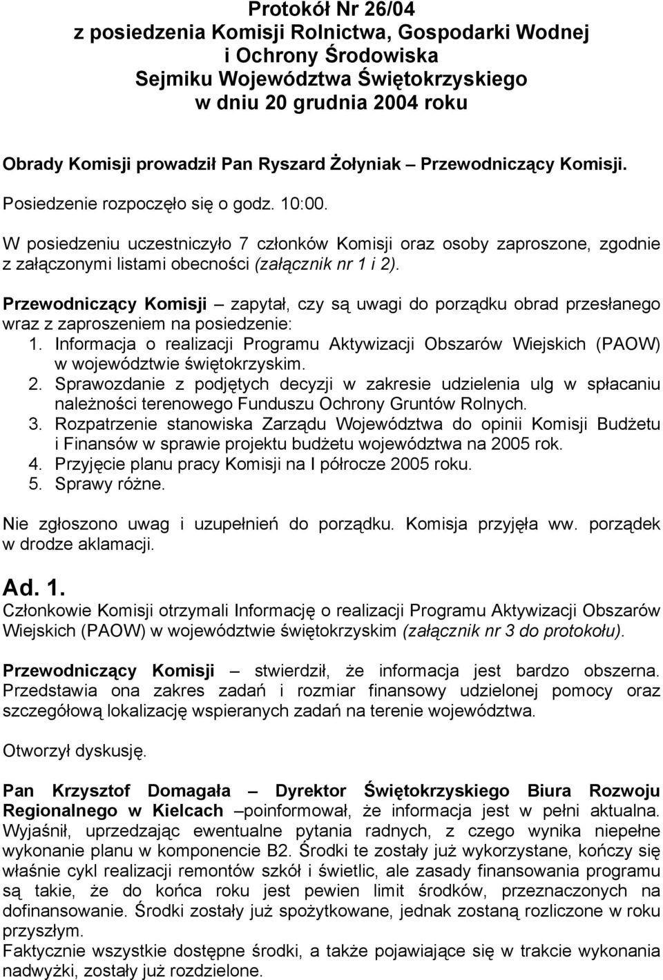 W posiedzeniu uczestniczyło 7 członków Komisji oraz osoby zaproszone, zgodnie z załączonymi listami obecności (załącznik nr 1 i 2).