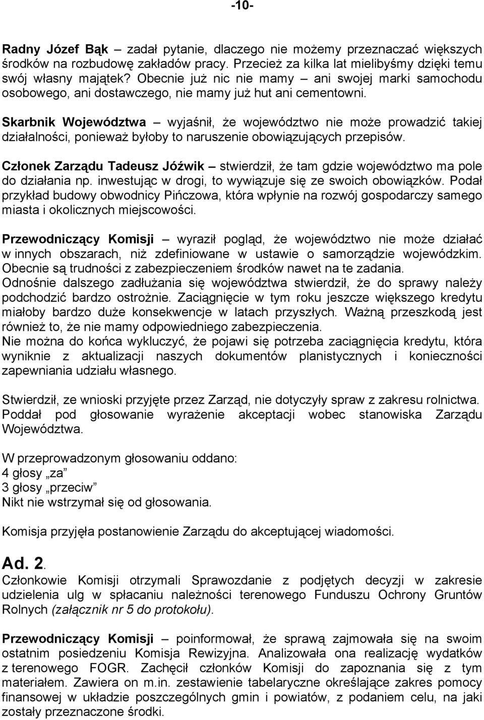 Skarbnik Województwa wyjaśnił, że województwo nie może prowadzić takiej działalności, ponieważ byłoby to naruszenie obowiązujących przepisów.