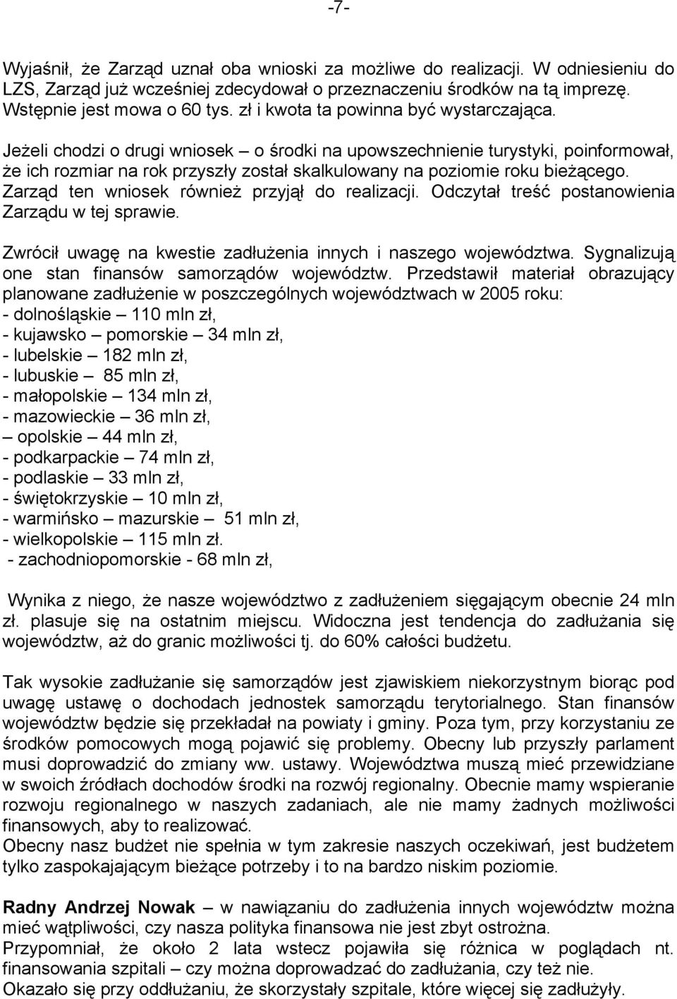 Jeżeli chodzi o drugi wniosek o środki na upowszechnienie turystyki, poinformował, że ich rozmiar na rok przyszły został skalkulowany na poziomie roku bieżącego.