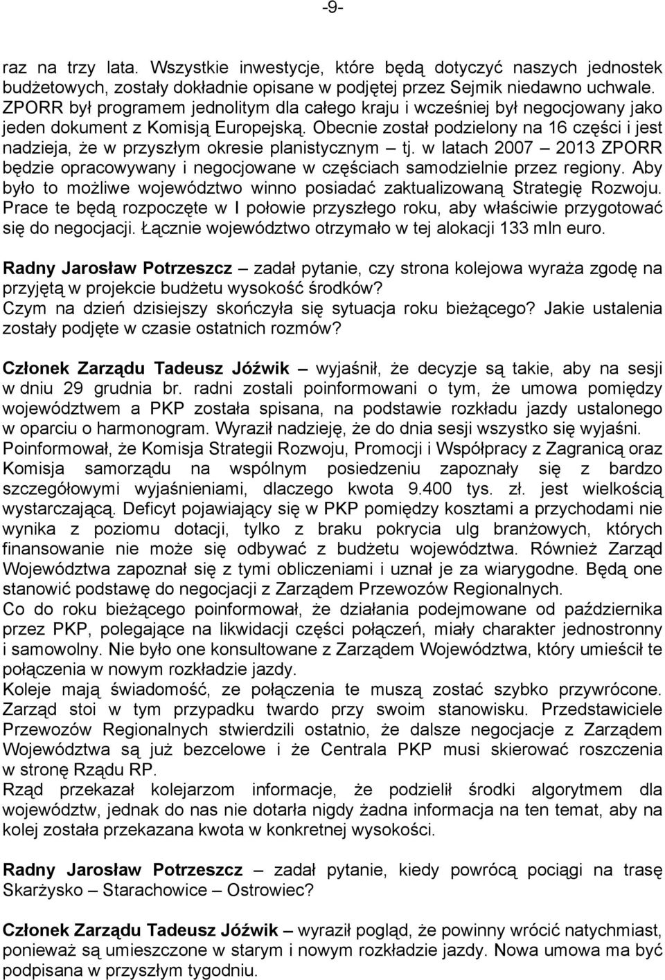 Obecnie został podzielony na 16 części i jest nadzieja, że w przyszłym okresie planistycznym tj. w latach 2007 2013 ZPORR będzie opracowywany i negocjowane w częściach samodzielnie przez regiony.