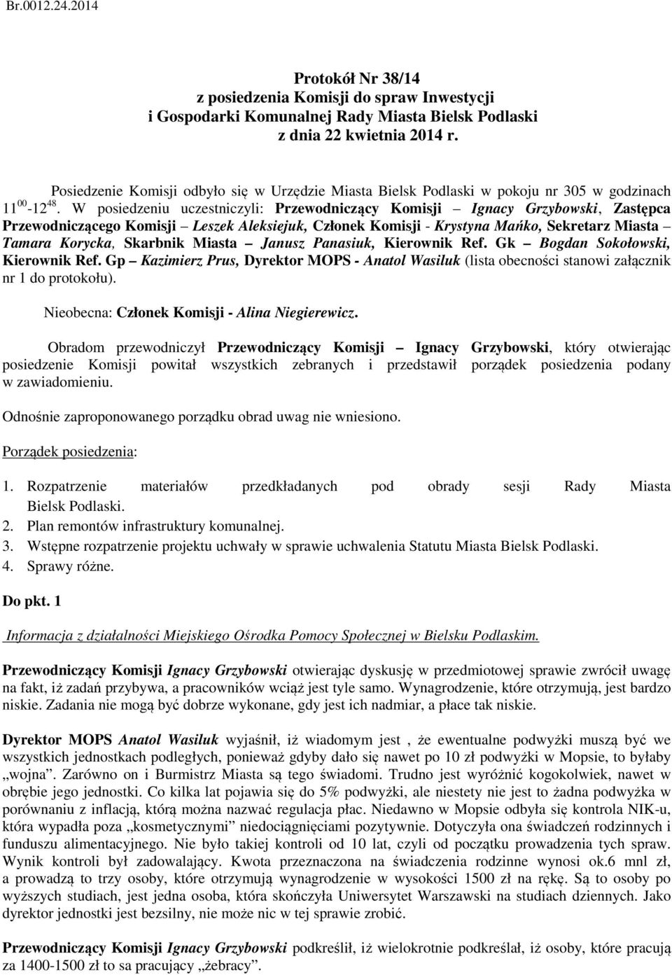 W posiedzeniu uczestniczyli: Przewodniczący Komisji Ignacy Grzybowski, Zastępca Przewodniczącego Komisji Leszek Aleksiejuk, Członek Komisji - Krystyna Mańko, Sekretarz Miasta Tamara Korycka, Skarbnik