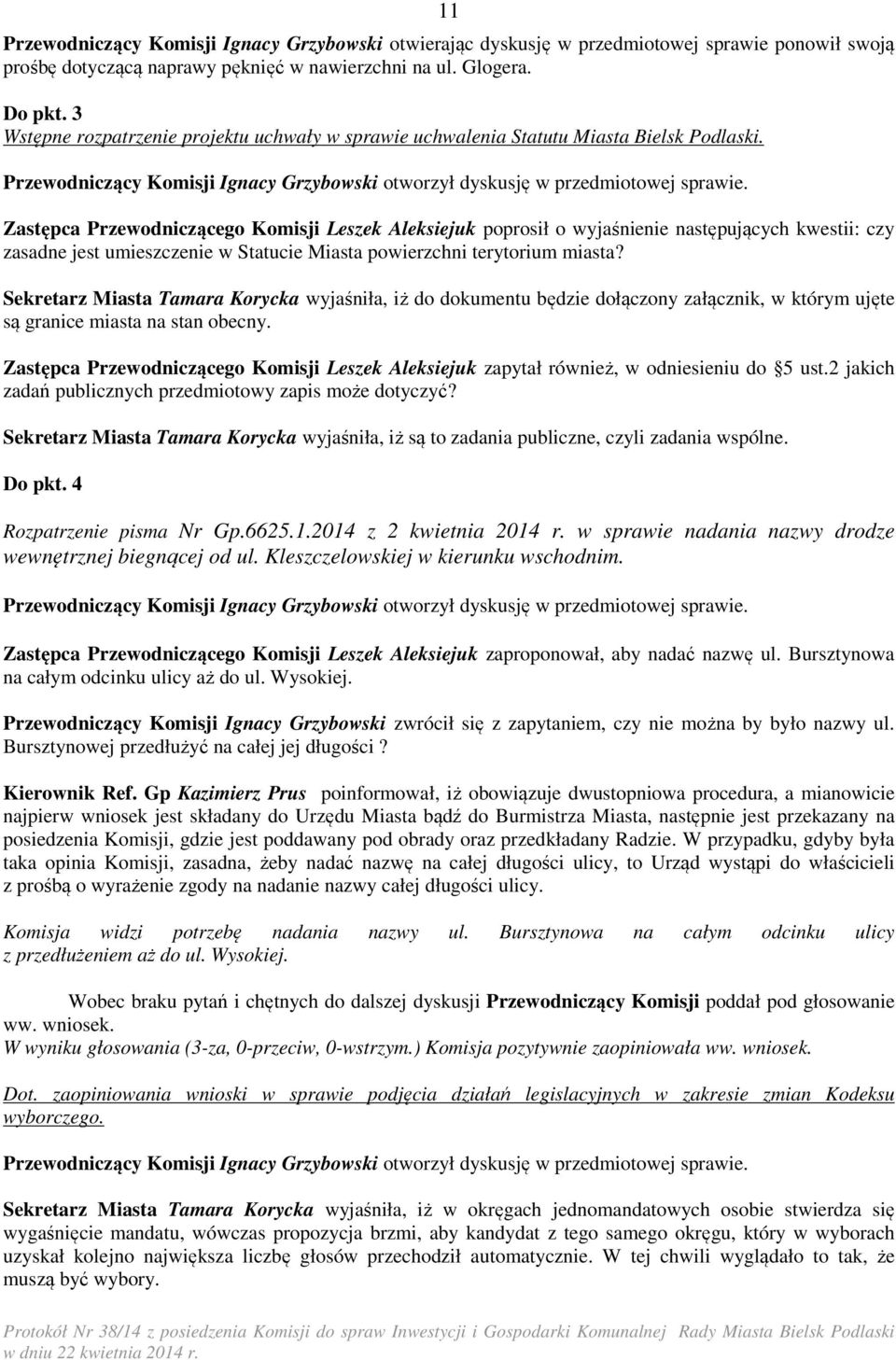 Zastępca Przewodniczącego Komisji Leszek Aleksiejuk poprosił o wyjaśnienie następujących kwestii: czy zasadne jest umieszczenie w Statucie Miasta powierzchni terytorium miasta?