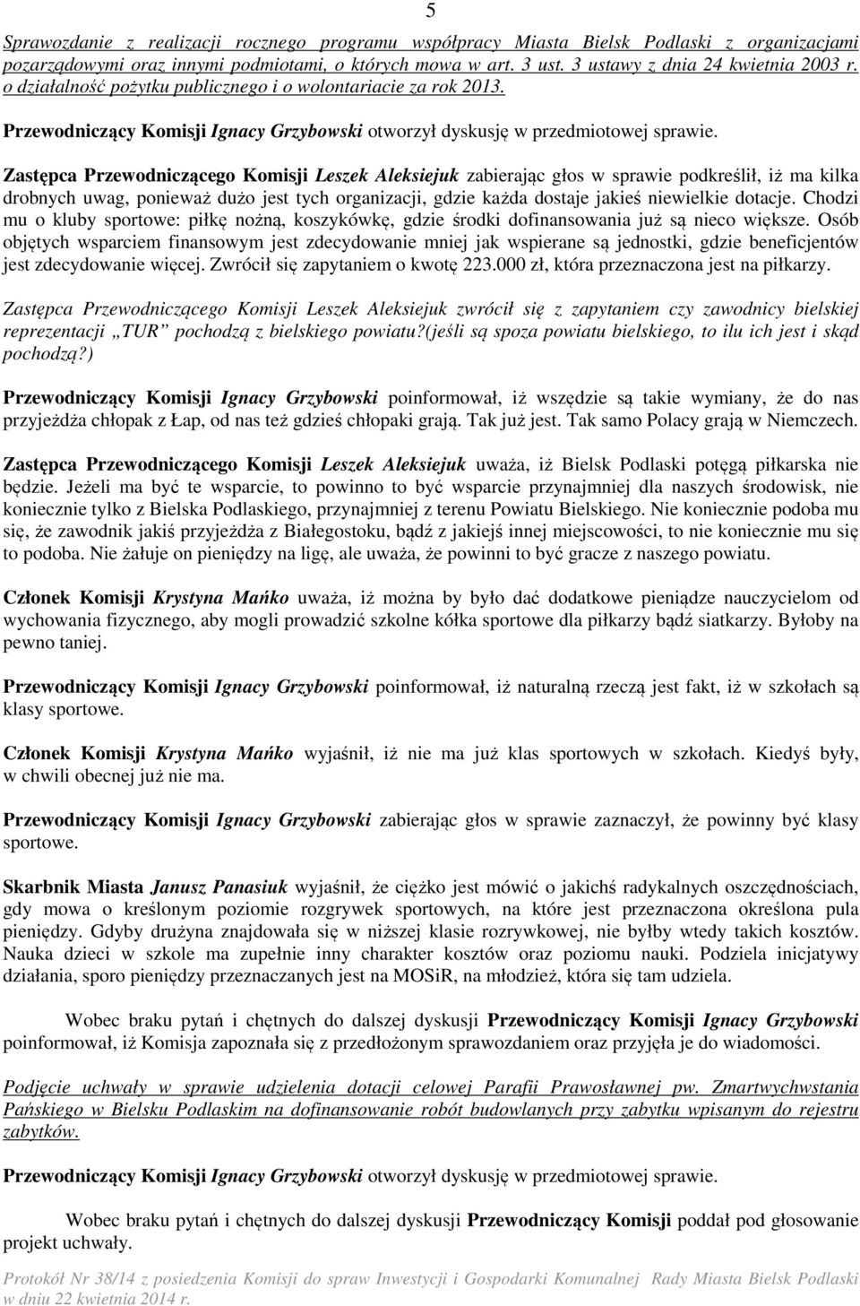 Zastępca Przewodniczącego Komisji Leszek Aleksiejuk zabierając głos w sprawie podkreślił, iż ma kilka drobnych uwag, ponieważ dużo jest tych organizacji, gdzie każda dostaje jakieś niewielkie dotacje.