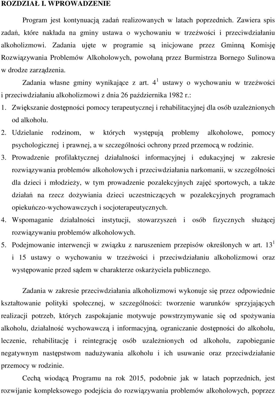 Zadania ujęte w programie są inicjowane przez Gminną Komisję Rozwiązywania Problemów Alkoholowych, powołaną przez Burmistrza Bornego Sulinowa w drodze zarządzenia.