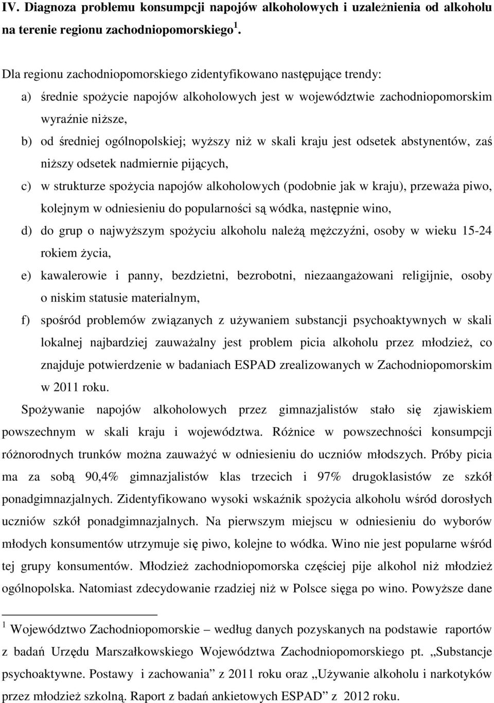 wyŝszy niŝ w skali kraju jest odsetek abstynentów, zaś niŝszy odsetek nadmiernie pijących, c) w strukturze spoŝycia napojów alkoholowych (podobnie jak w kraju), przewaŝa piwo, kolejnym w odniesieniu