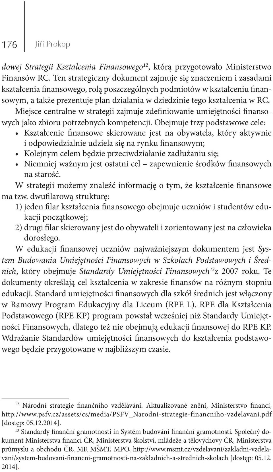 kształcenia w RC. Miejsce centralne w strategii zajmuje zdefiniowanie umiejętności finansowych jako zbioru potrzebnych kompetencji.