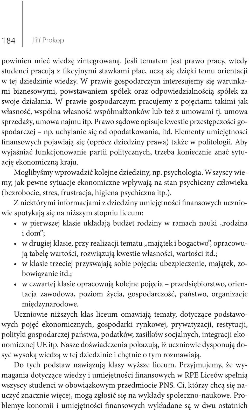 W prawie gospodarczym pracujemy z pojęciami takimi jak własność, wspólna własność współmałżonków lub też z umowami tj. umowa sprzedaży, umowa najmu itp.