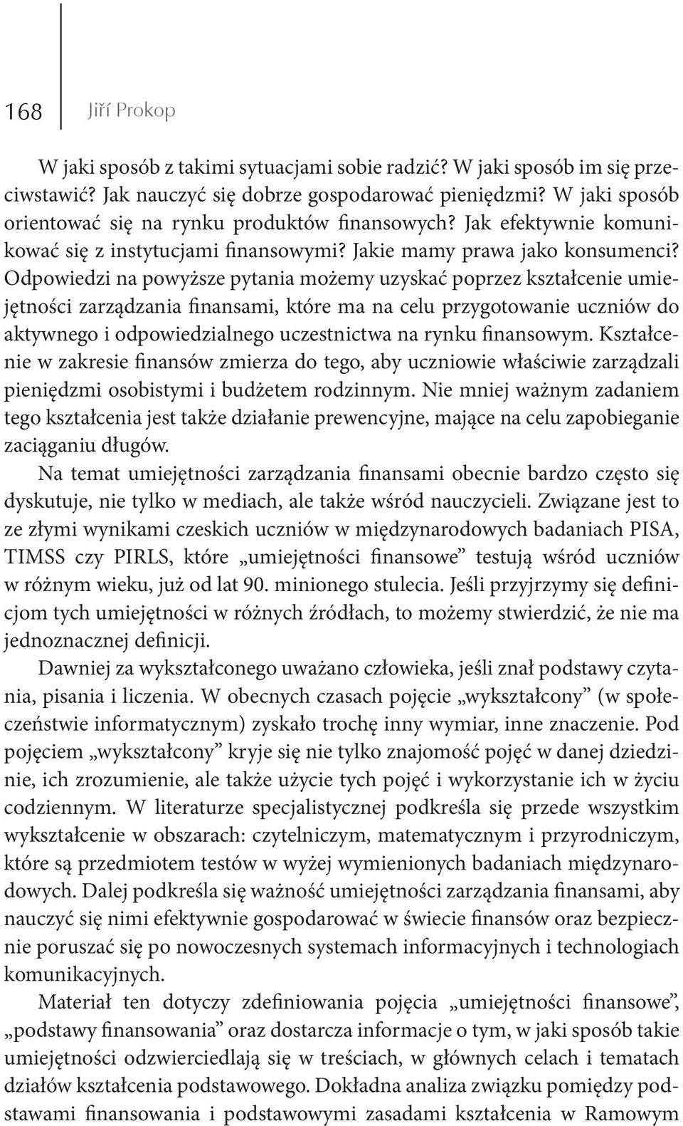 Odpowiedzi na powyższe pytania możemy uzyskać poprzez kształcenie umiejętności zarządzania finansami, które ma na celu przygotowanie uczniów do aktywnego i odpowiedzialnego uczestnictwa na rynku