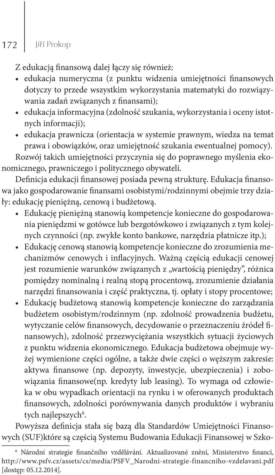 obowiązków, oraz umiejętność szukania ewentualnej pomocy). Rozwój takich umiejętności przyczynia się do poprawnego myślenia ekonomicznego, prawniczego i politycznego obywateli.