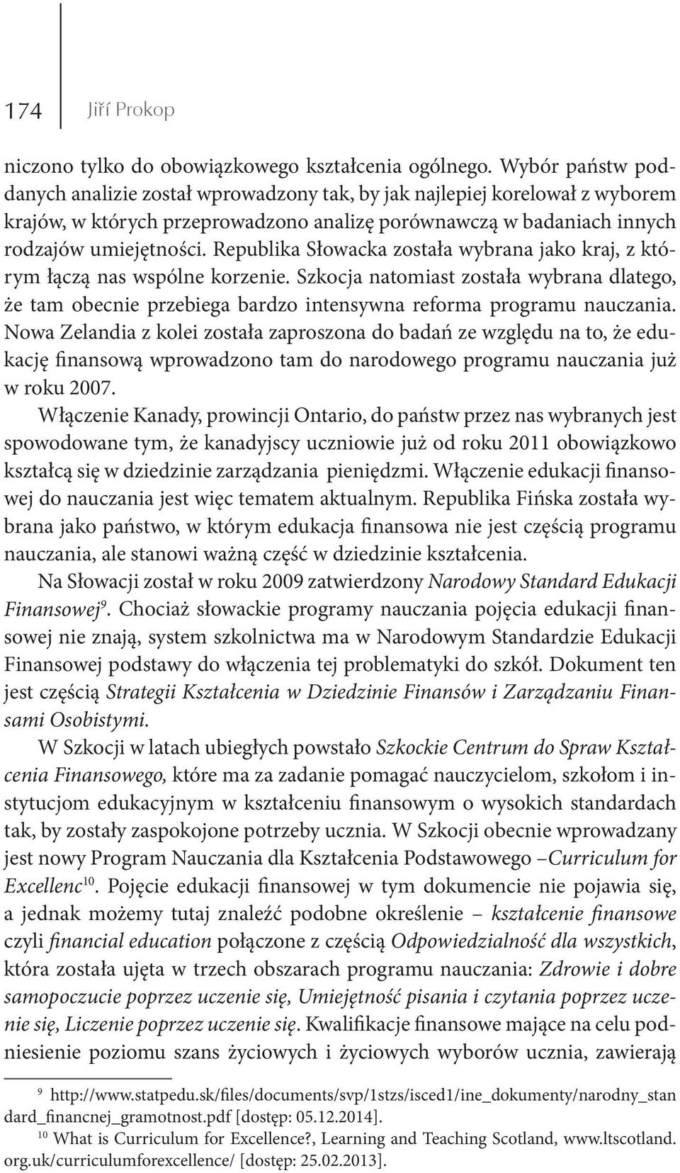 Republika Słowacka została wybrana jako kraj, z którym łączą nas wspólne korzenie. Szkocja natomiast została wybrana dlatego, że tam obecnie przebiega bardzo intensywna reforma programu nauczania.