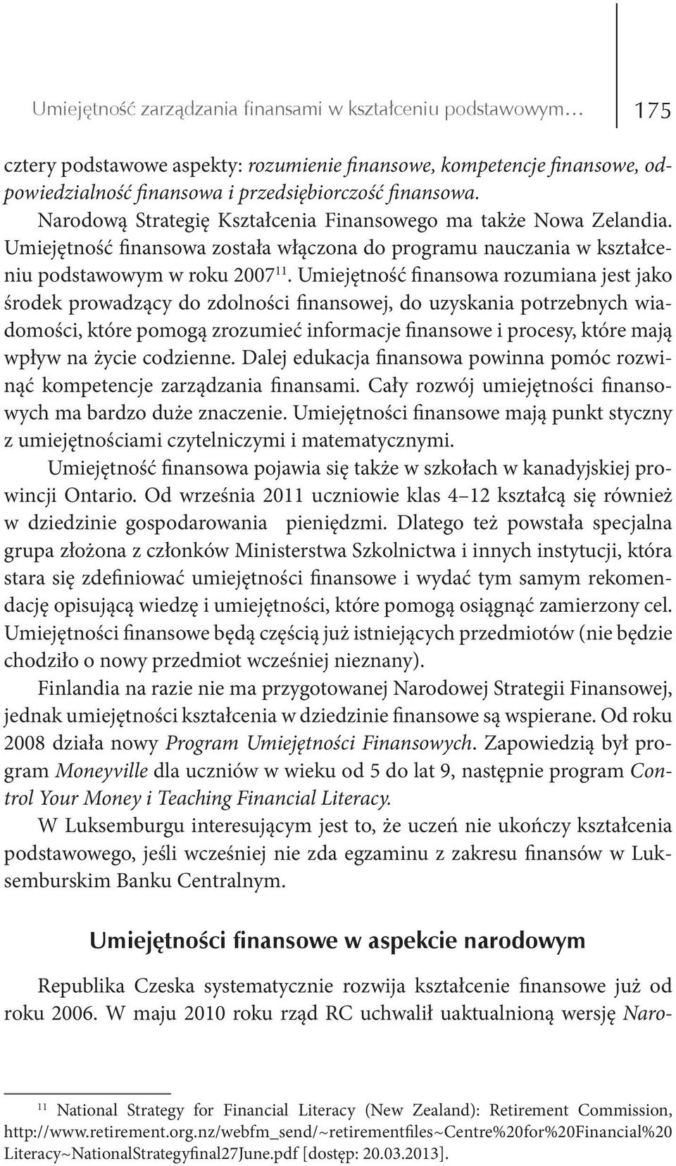 Umiejętność finansowa rozumiana jest jako środek prowadzący do zdolności finansowej, do uzyskania potrzebnych wiadomości, które pomogą zrozumieć informacje finansowe i procesy, które mają wpływ na