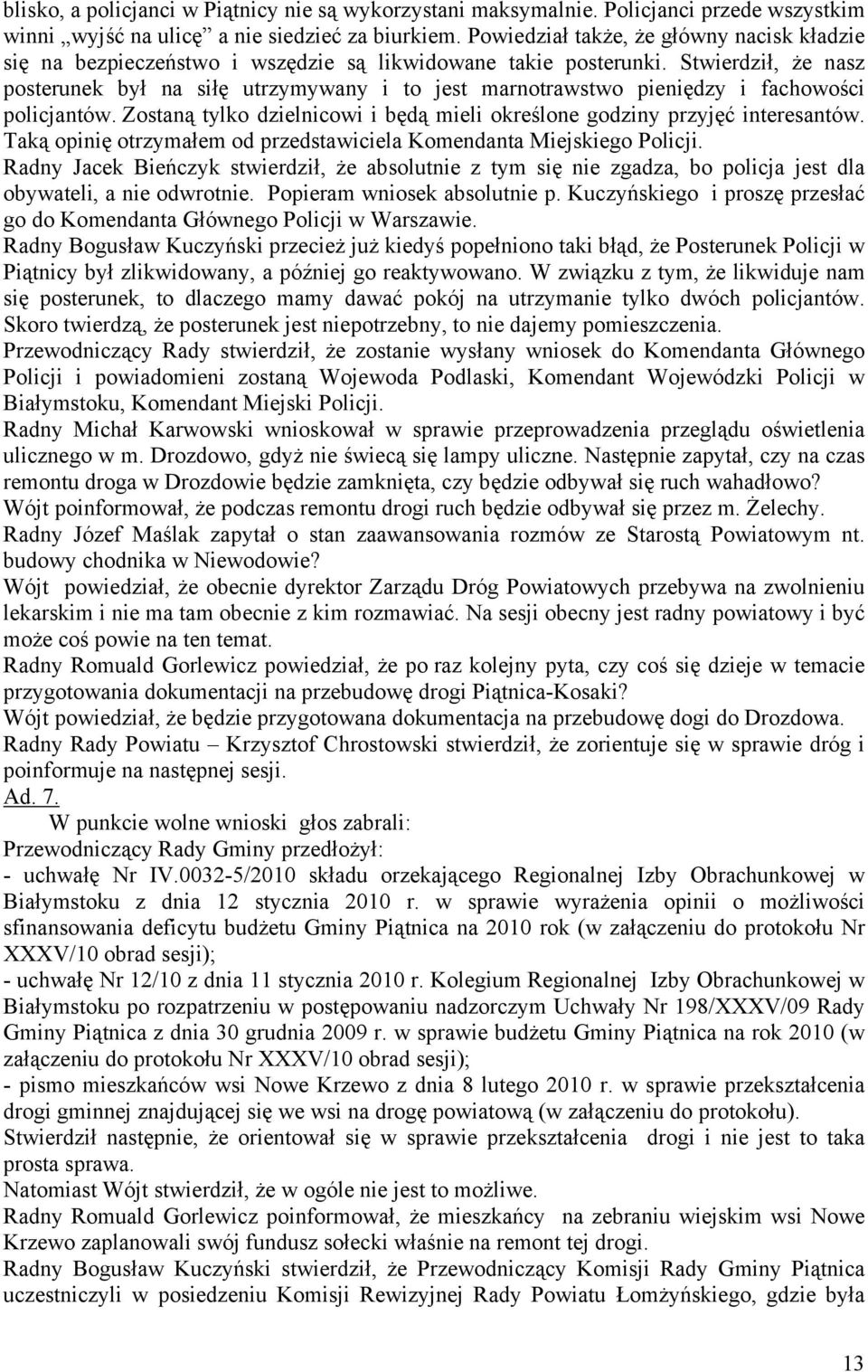 Stwierdził, że nasz posterunek był na siłę utrzymywany i to jest marnotrawstwo pieniędzy i fachowości policjantów. Zostaną tylko dzielnicowi i będą mieli określone godziny przyjęć interesantów.