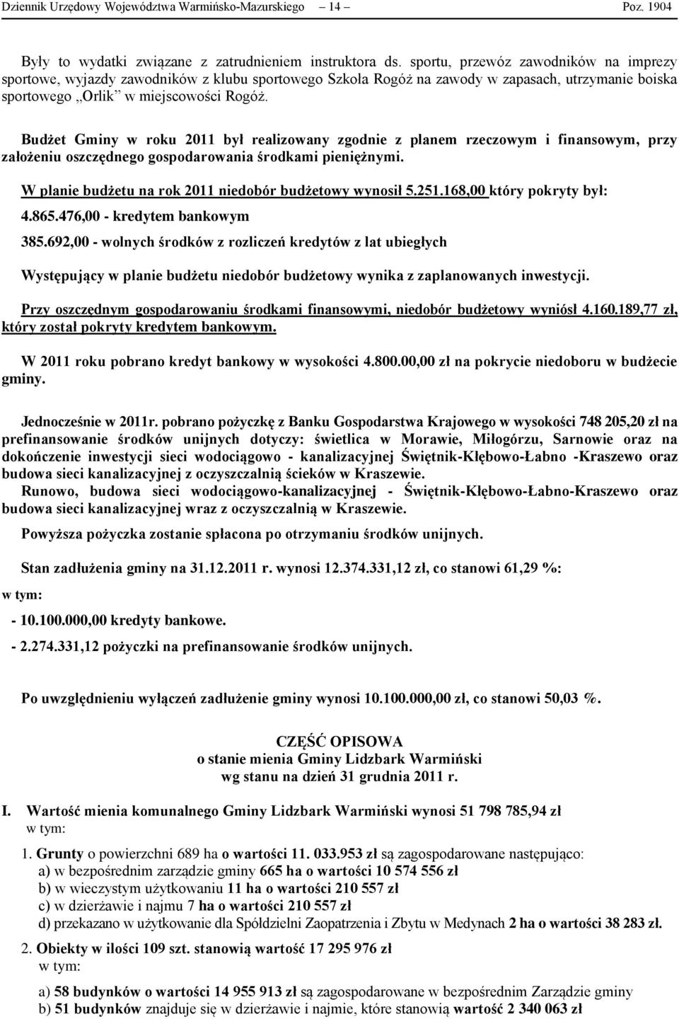 Budżet Gminy w roku 2011 był realizowany zgodnie z planem rzeczowym i finansowym, przy założeniu oszczędnego gospodarowania środkami pieniężnymi.