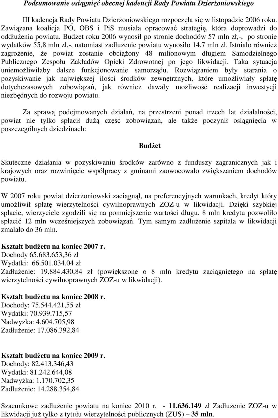 Budżet roku 2006 wynosił po stronie dochodów 57 mln zł,-, po stronie wydatków 55,8 mln zł,-, natomiast zadłużenie powiatu wynosiło 14,7 mln zł.