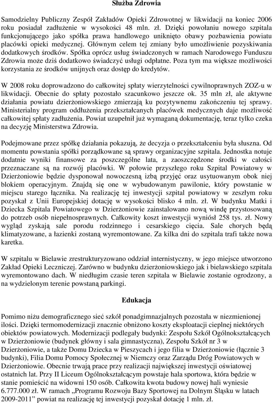 Głównym celem tej zmiany było umożliwienie pozyskiwania dodatkowych środków. Spółka oprócz usług świadczonych w ramach Narodowego Funduszu Zdrowia może dziś dodatkowo świadczyć usługi odpłatne.