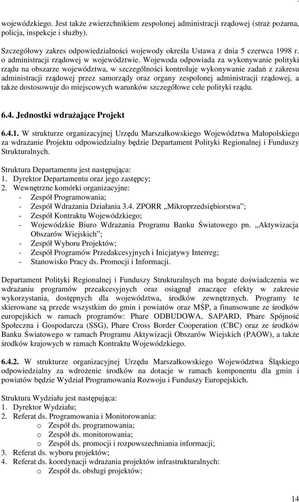 Wojewoda odpowiada za wykonywanie polityki rządu na obszarze województwa, w szczególności kontroluje wykonywanie zadań z zakresu administracji rządowej przez samorządy oraz organy zespolonej