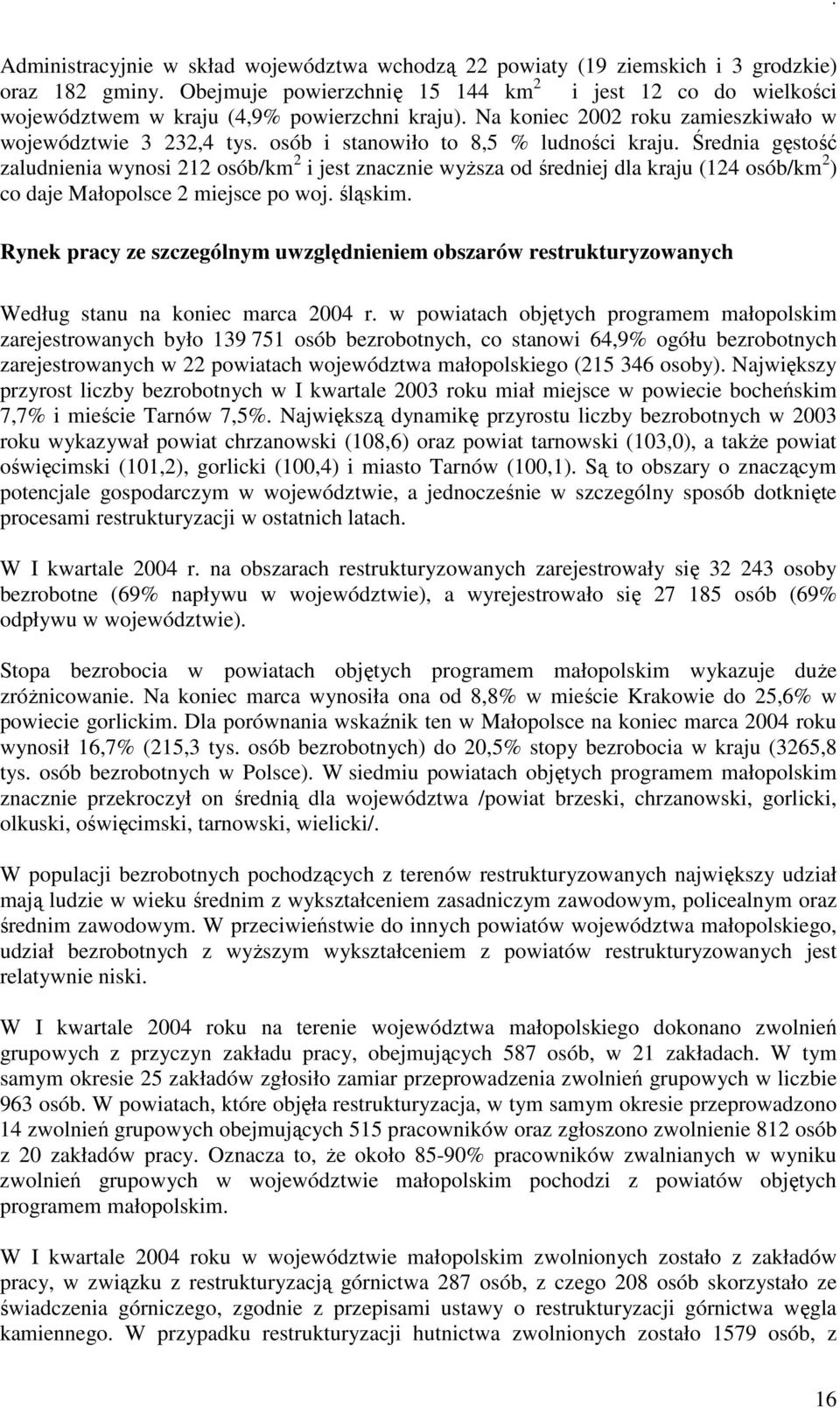 osób i stanowiło to 8,5 % ludności kraju. Średnia gęstość zaludnienia wynosi 212 osób/km 2 i jest znacznie wyŝsza od średniej dla kraju (124 osób/km 2 ) co daje Małopolsce 2 miejsce po woj. śląskim.