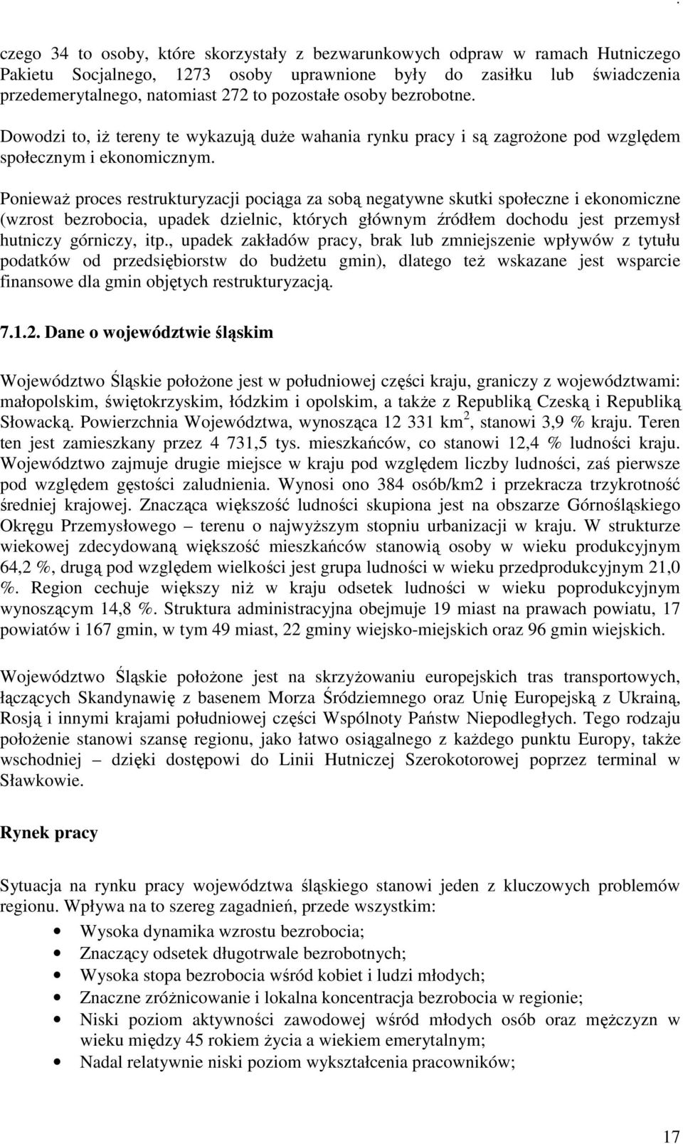 PoniewaŜ proces restrukturyzacji pociąga za sobą negatywne skutki społeczne i ekonomiczne (wzrost bezrobocia, upadek dzielnic, których głównym źródłem dochodu jest przemysł hutniczy górniczy, itp.