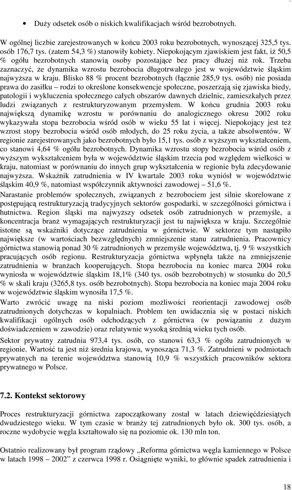 Trzeba zaznaczyć, Ŝe dynamika wzrostu bezrobocia długotrwałego jest w województwie śląskim najwyŝsza w kraju. Blisko 88 % procent bezrobotnych (łącznie 285,9 tys.