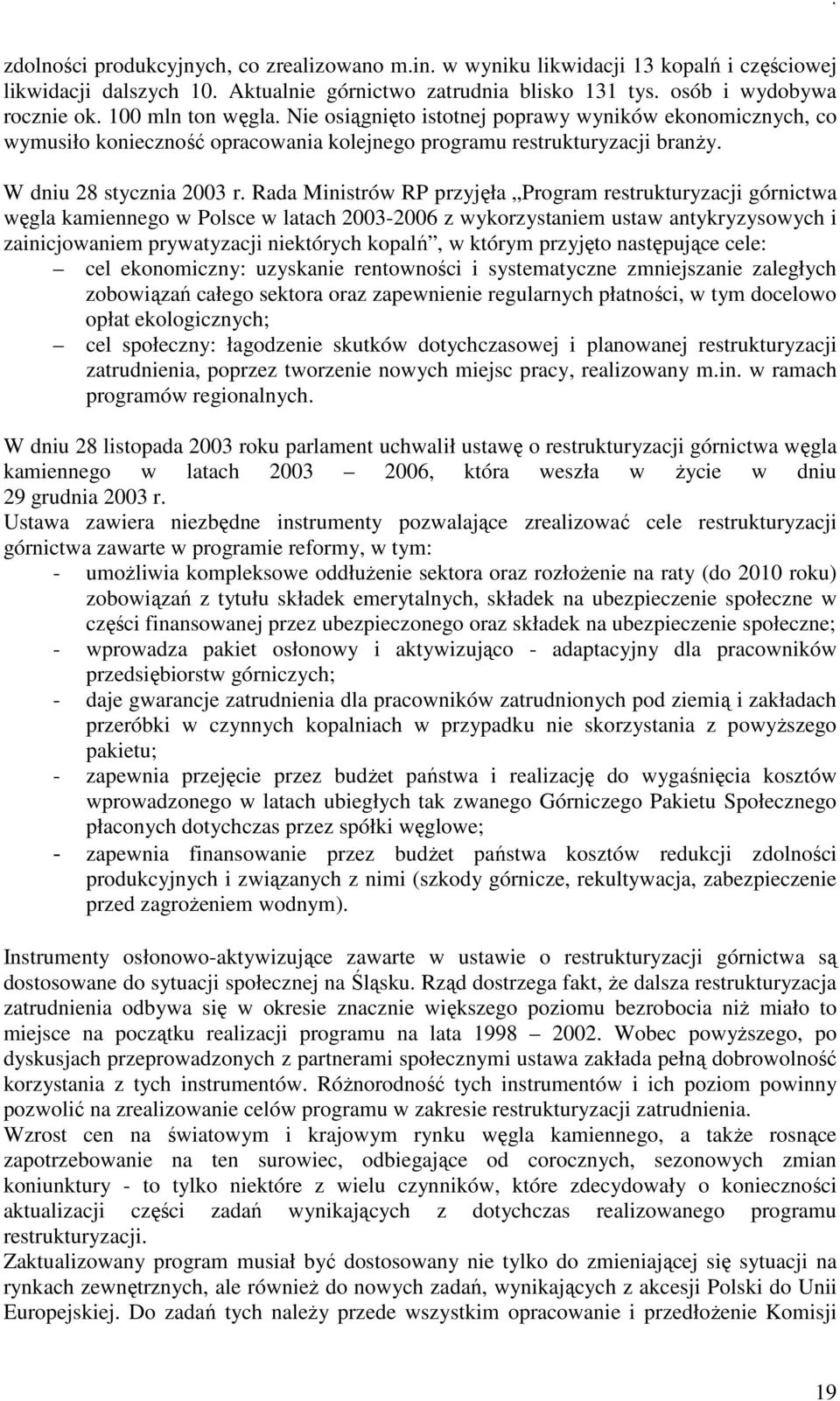 Rada Ministrów RP przyjęła Program restrukturyzacji górnictwa węgla kamiennego w Polsce w latach 2003-2006 z wykorzystaniem ustaw antykryzysowych i zainicjowaniem prywatyzacji niektórych kopalń, w