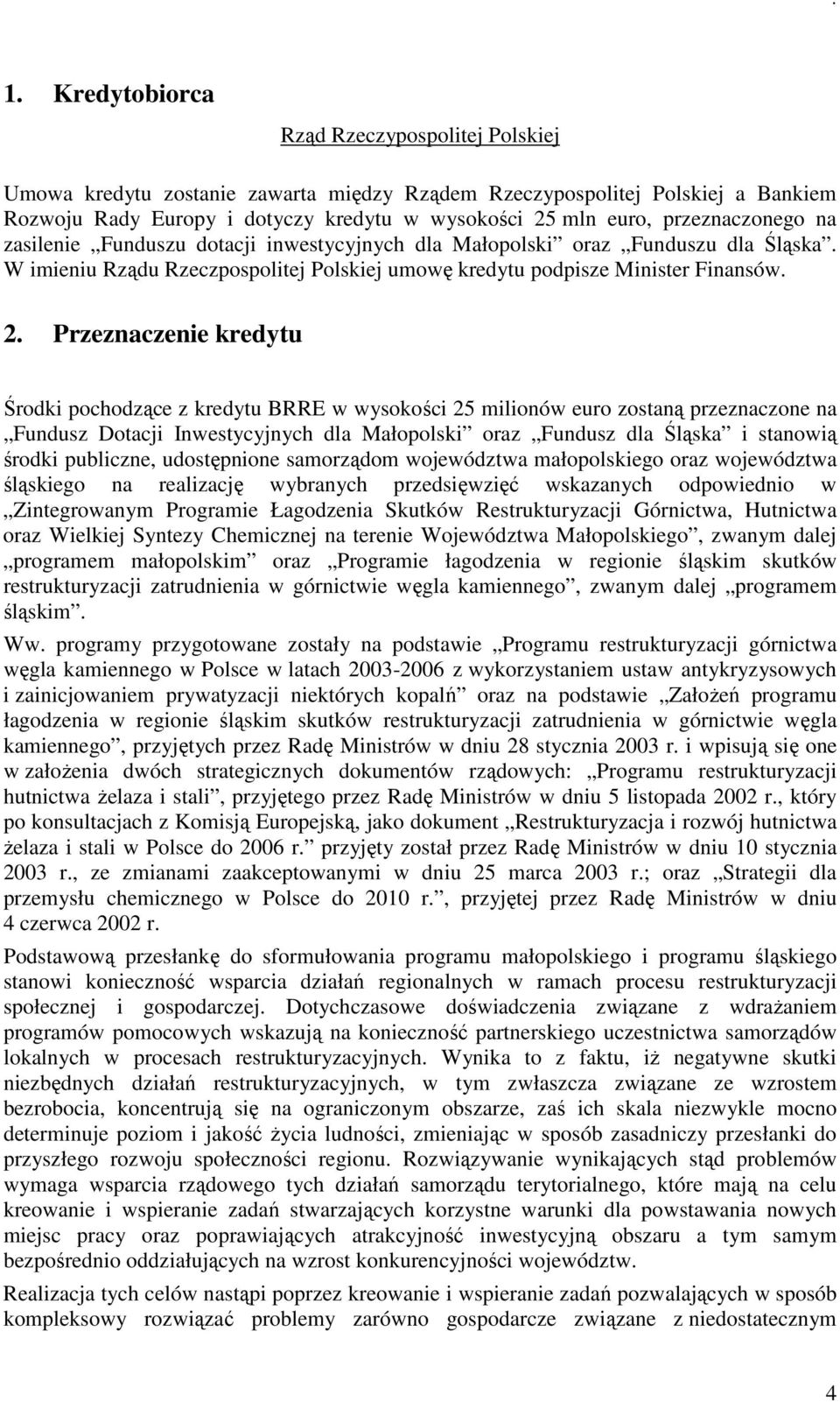 Przeznaczenie kredytu Środki pochodzące z kredytu BRRE w wysokości 25 milionów euro zostaną przeznaczone na Fundusz Dotacji Inwestycyjnych dla Małopolski oraz Fundusz dla Śląska i stanowią środki