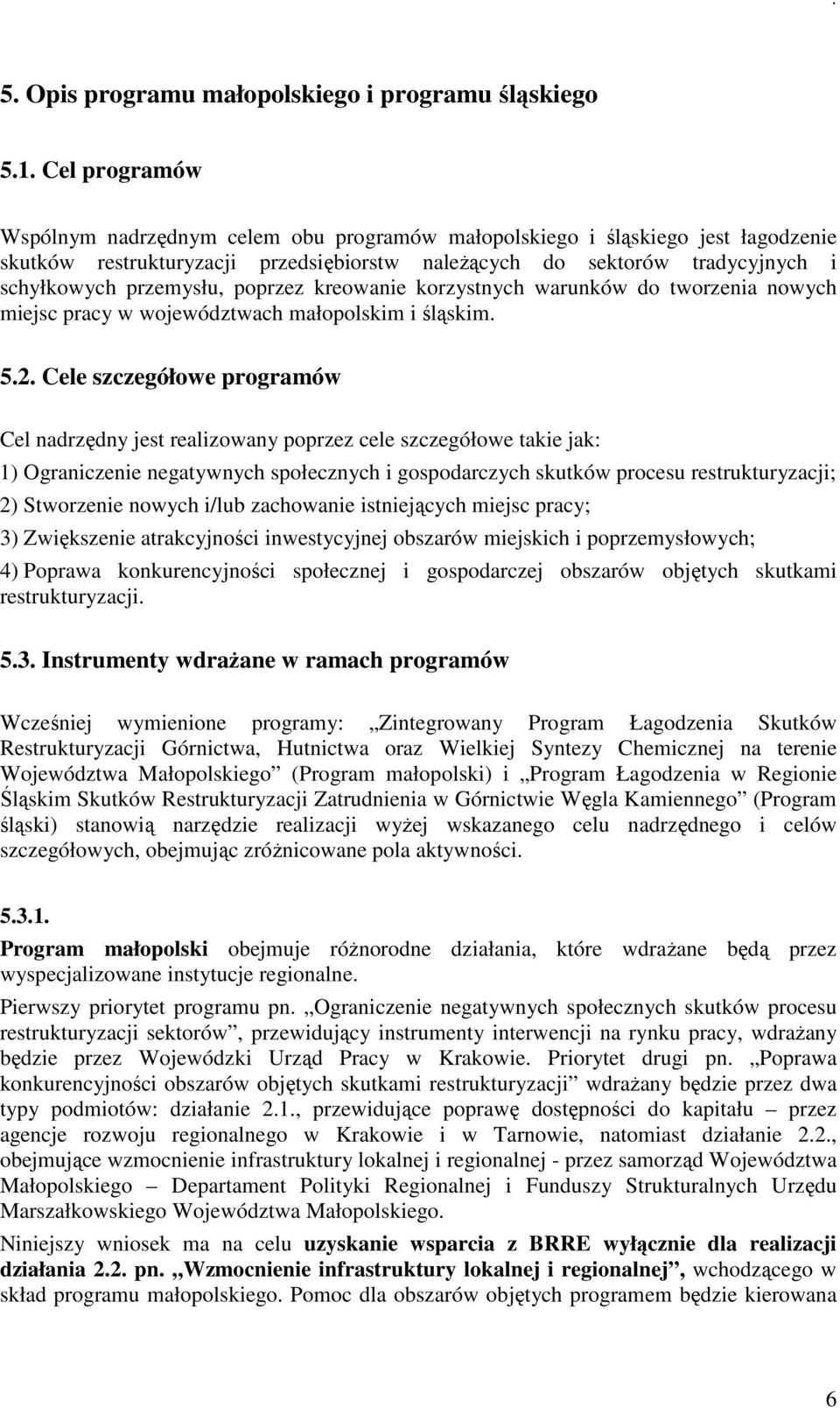 poprzez kreowanie korzystnych warunków do tworzenia nowych miejsc pracy w województwach małopolskim i śląskim. 5.2.