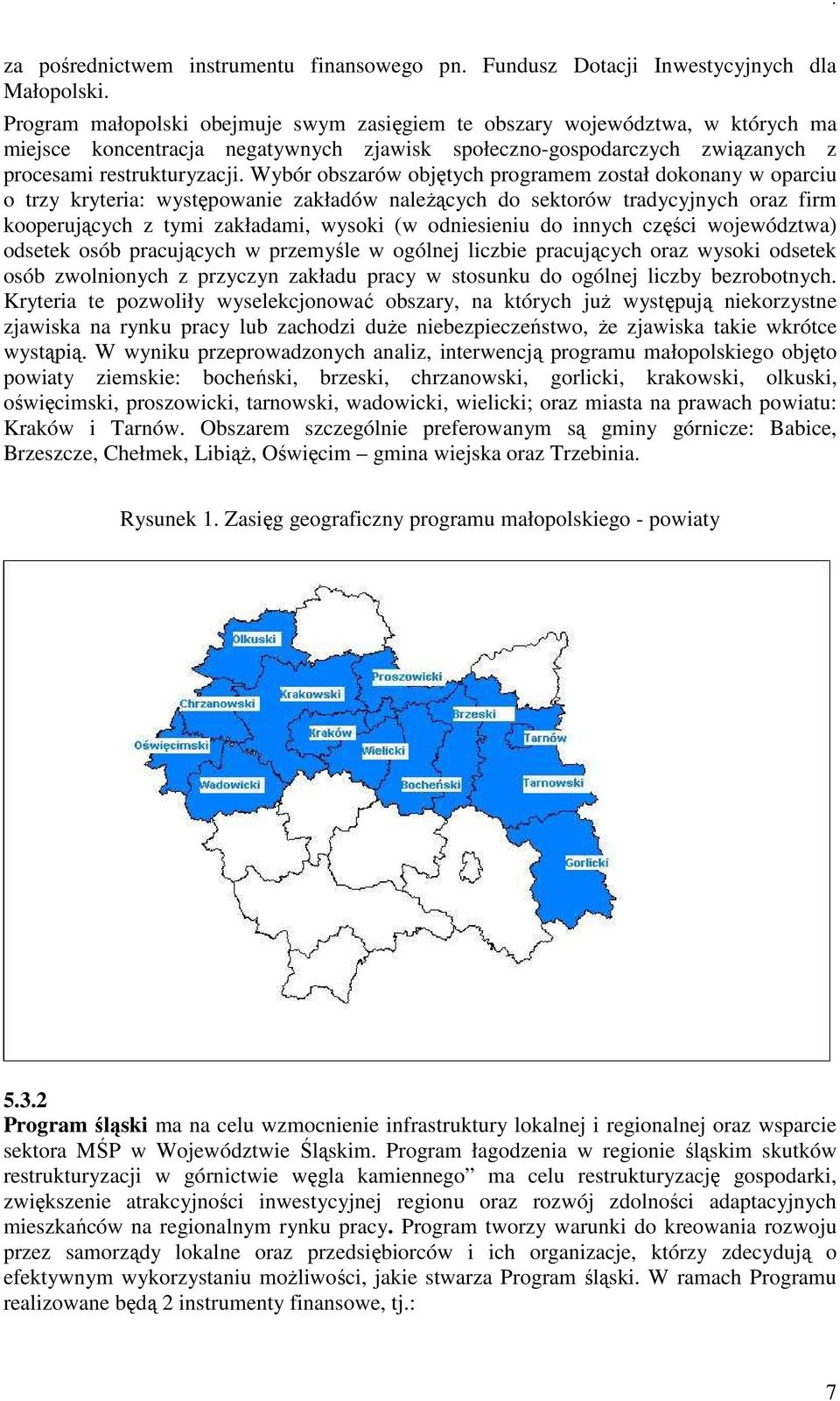 Wybór obszarów objętych programem został dokonany w oparciu o trzy kryteria: występowanie zakładów naleŝących do sektorów tradycyjnych oraz firm kooperujących z tymi zakładami, wysoki (w odniesieniu