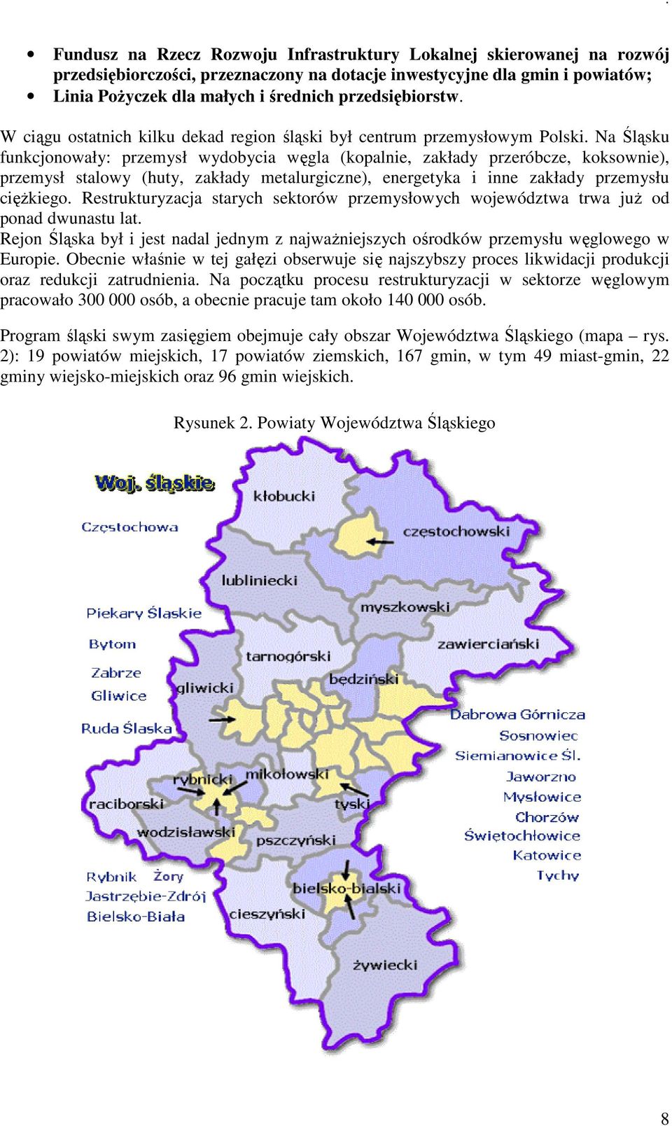 Na Śląsku funkcjonowały: przemysł wydobycia węgla (kopalnie, zakłady przeróbcze, koksownie), przemysł stalowy (huty, zakłady metalurgiczne), energetyka i inne zakłady przemysłu cięŝkiego.