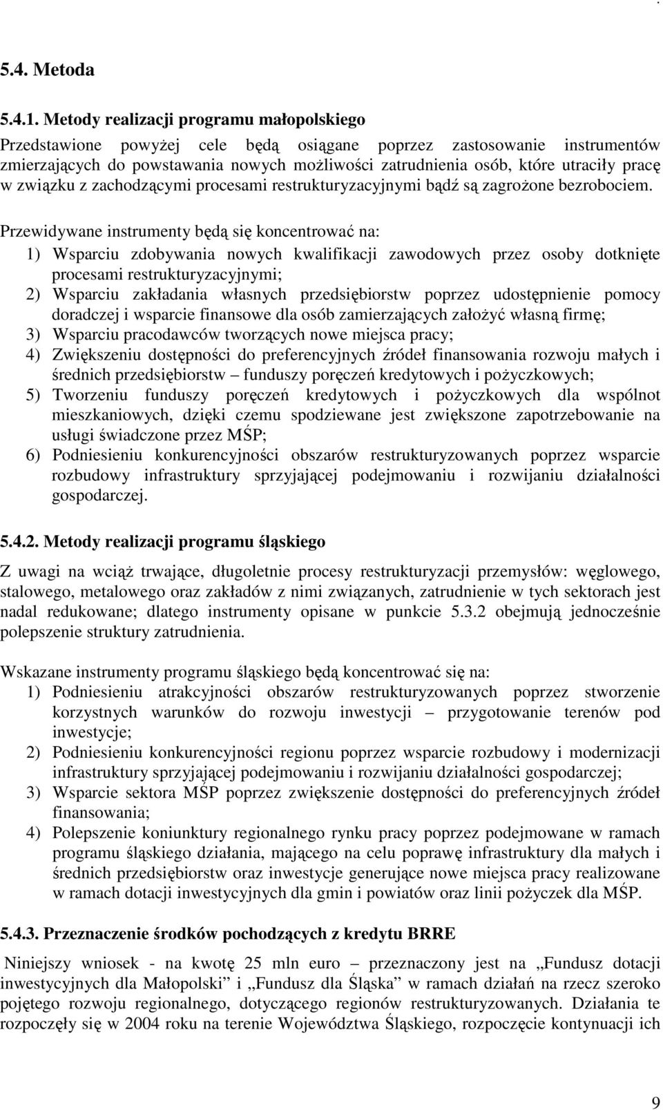 pracę w związku z zachodzącymi procesami restrukturyzacyjnymi bądź są zagroŝone bezrobociem.