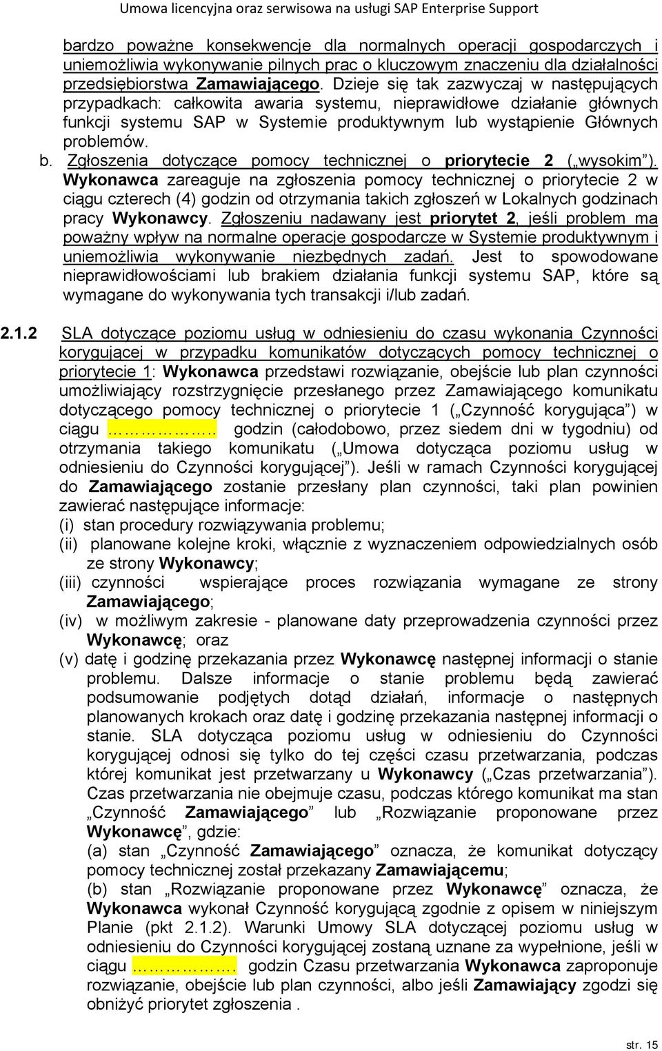 Dzieje się tak zazwyczaj w następujących przypadkach: całkowita awaria systemu, nieprawidłowe działanie głównych funkcji systemu SAP w Systemie produktywnym lub wystąpienie Głównych problemów. b.