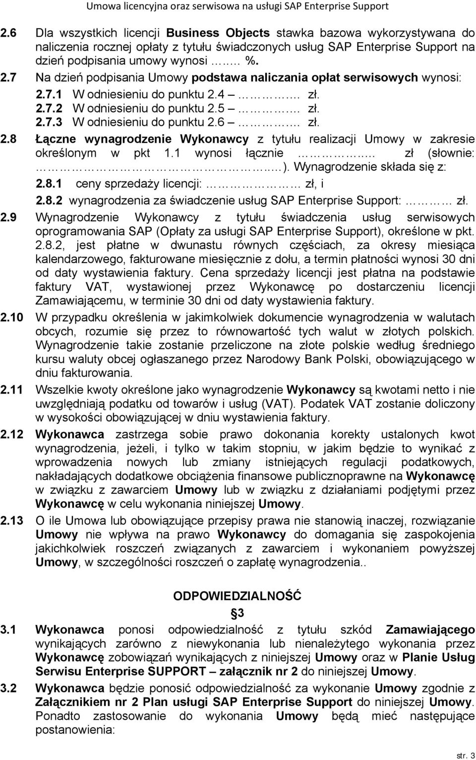 7 Na dzień podpisania Umowy podstawa naliczania opłat serwisowych wynosi: 2.7.1 W odniesieniu do punktu 2.4. zł. 2.7.2 W odniesieniu do punktu 2.5. zł. 2.7.3 W odniesieniu do punktu 2.6. zł. 2.8 Łączne wynagrodzenie Wykonawcy z tytułu realizacji Umowy w zakresie określonym w pkt 1.