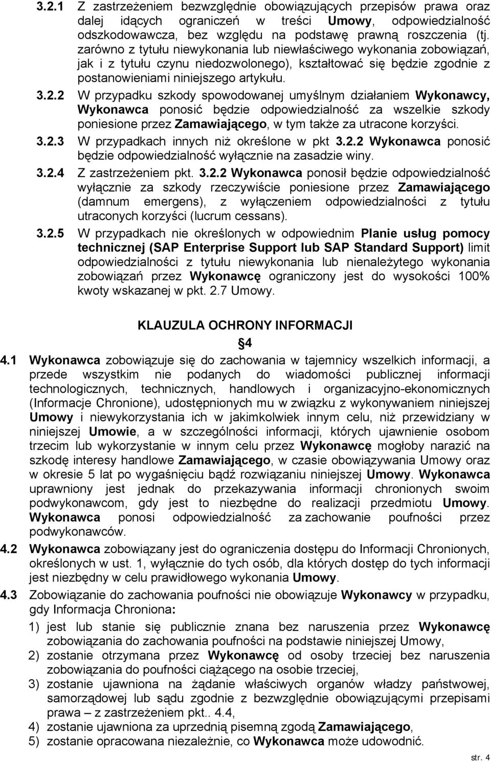 2 W przypadku szkody spowodowanej umyślnym działaniem Wykonawcy, Wykonawca ponosić będzie odpowiedzialność za wszelkie szkody poniesione przez Zamawiającego, w tym także za utracone korzyści. 3.2.3 W przypadkach innych niż określone w pkt 3.