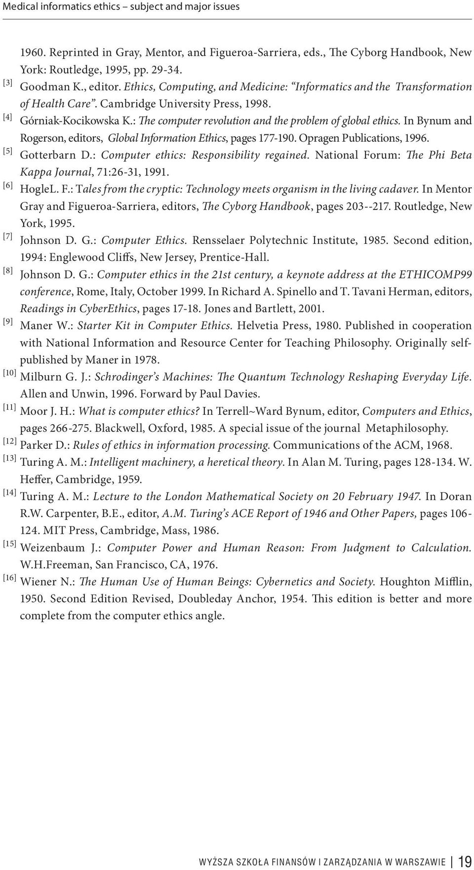 : The computer revolution and the problem of global ethics. In Bynum and Rogerson, editors, Global Information Ethics, pages 177-190. Opragen Publications, 1996. [5] Gotterbarn D.