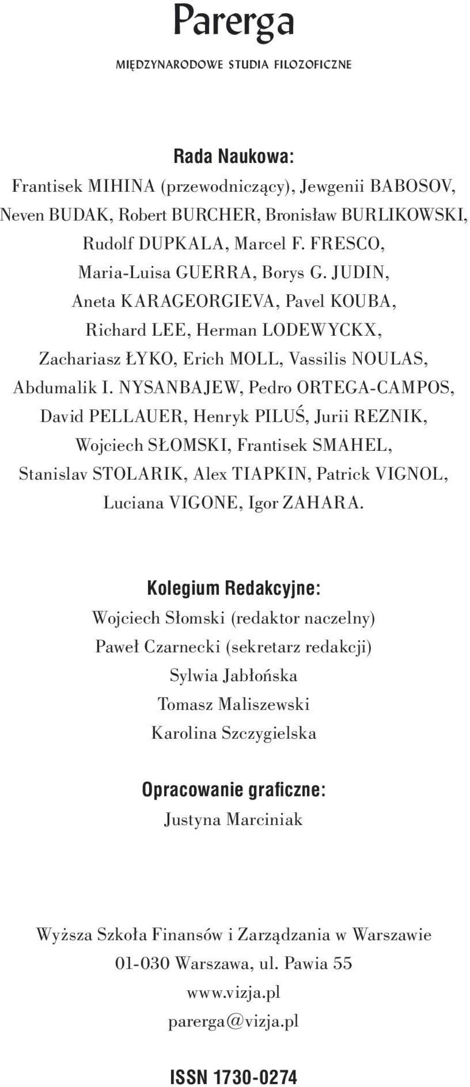 NYSANBAJEW, Pedro ORTEGA-CAMPOS, David PELLAUER, Henryk PILUŒ, Jurii REZNIK, Wojciech S OMSKI, Frantisek SMAHEL, Stanislav STOLARIK, Alex TIAPKIN, Patrick VIGNOL, Luciana VIGONE, Igor ZAHARA.