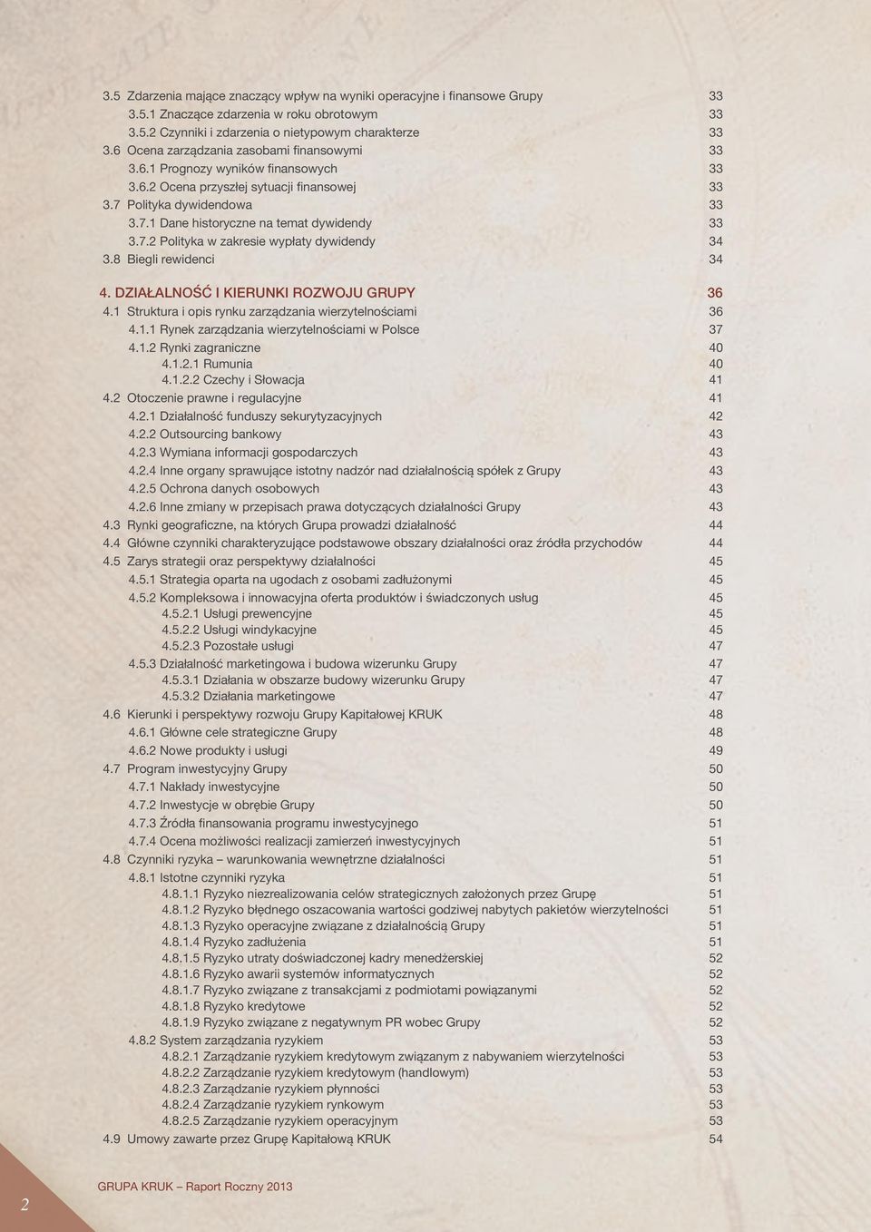 7.2 Polityka w zakresie wypłaty dywidendy 34 3.8 Biegli rewidenci 34 4. DZIAŁALNOŚĆ I KIERUNKI ROZWOJU GRUPY 36 4.1 Struktura i opis rynku zarządzania wierzytelnościami 36 4.1.1 Rynek zarządzania wierzytelnościami w Polsce 37 4.