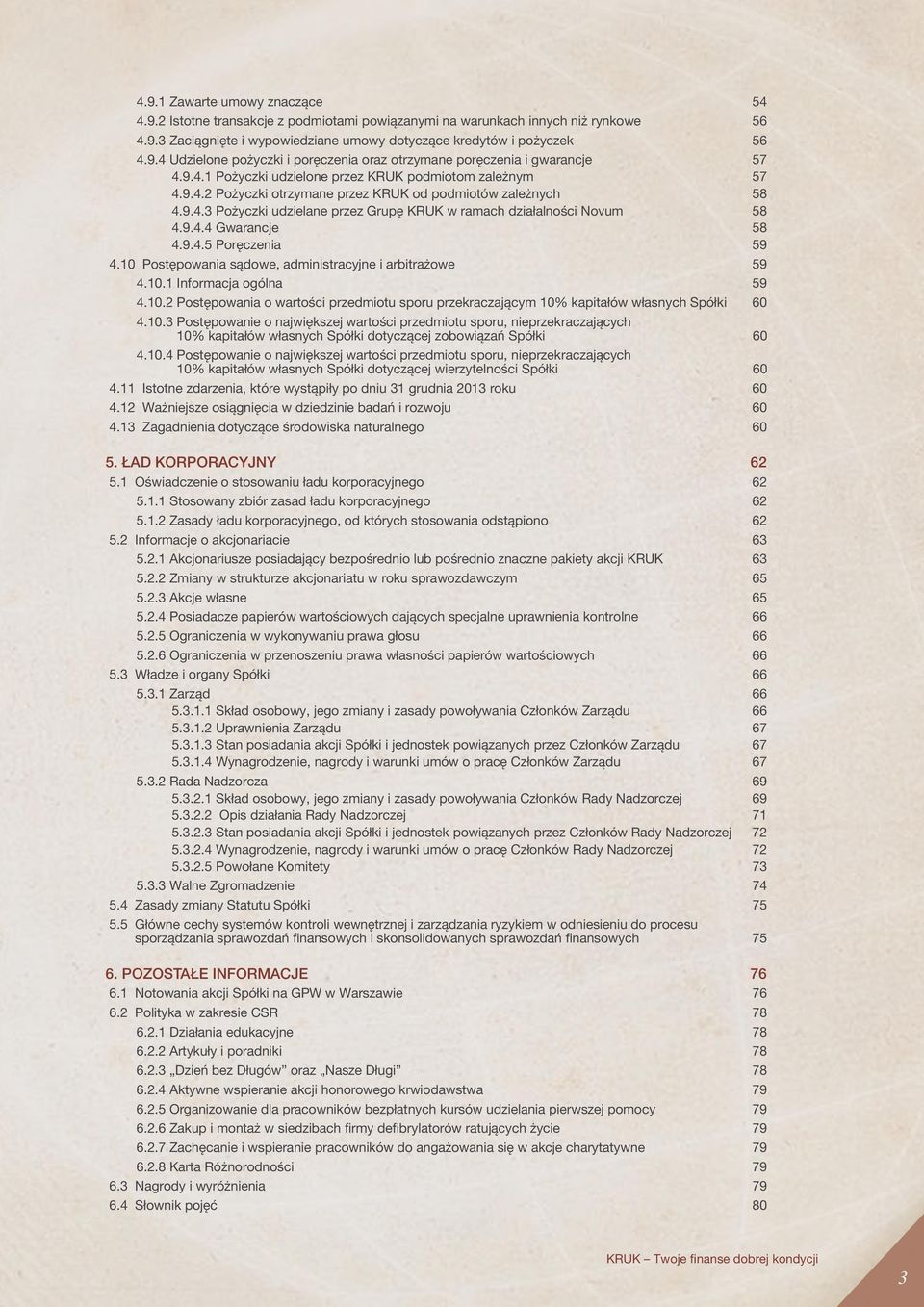9.4.4 Gwarancje 58 4.9.4.5 Poręczenia 59 4.10 Postępowania sądowe, administracyjne i arbitrażowe 59 4.10.1 Informacja ogólna 59 4.10.2 Postępowania o wartości przedmiotu sporu przekraczającym 10% kapitałów własnych Spółki 60 4.
