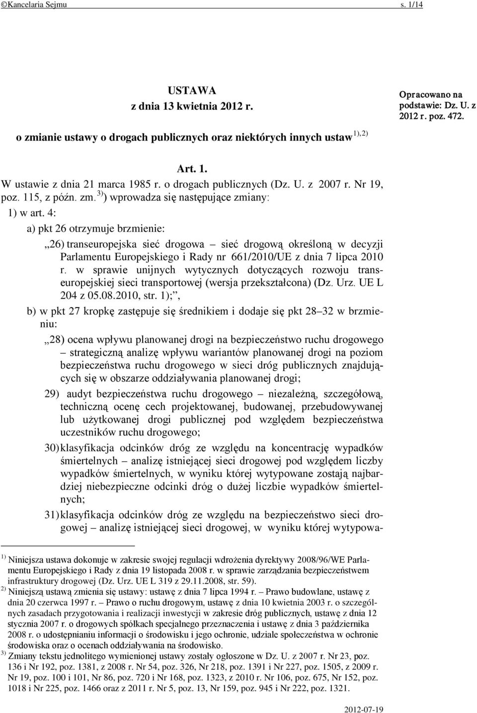 4: a) pkt 26 otrzymuje brzmienie: 26) transeuropejska sieć drogowa sieć drogową określoną w decyzji Parlamentu Europejskiego i Rady nr 661/2010/UE z dnia 7 lipca 2010 r.