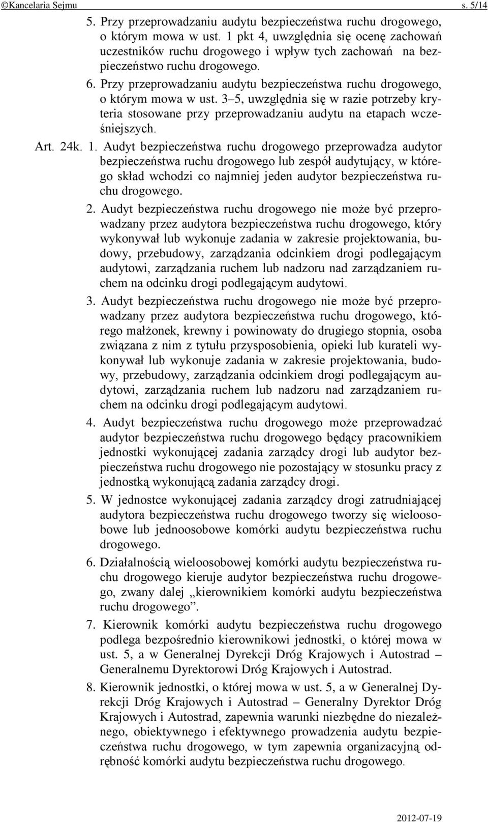 Przy przeprowadzaniu audytu bezpieczeństwa ruchu drogowego, o którym mowa w ust. 3 5, uwzględnia się w razie potrzeby kryteria stosowane przy przeprowadzaniu audytu na etapach wcześniejszych. Art.