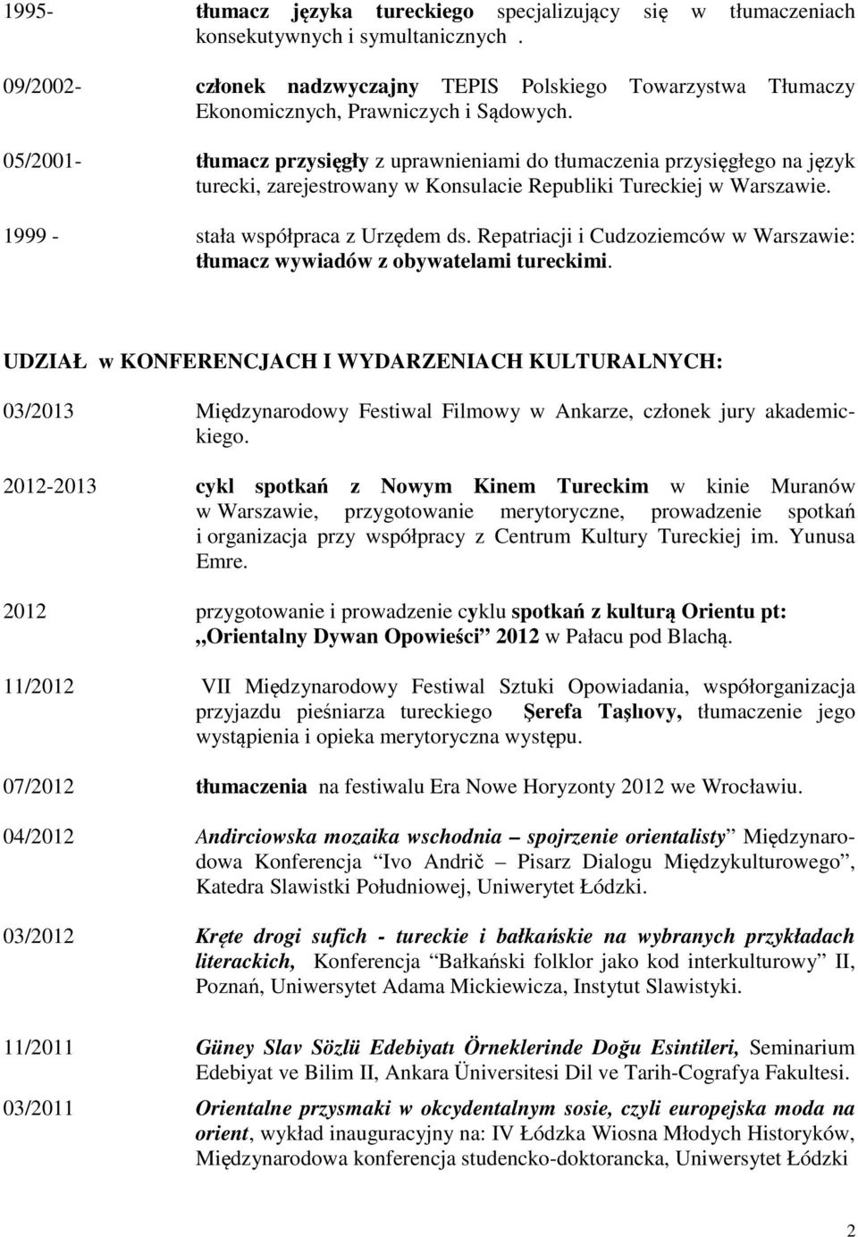 05/2001- tłumacz przysięgły z uprawnieniami do tłumaczenia przysięgłego na język turecki, zarejestrowany w Konsulacie Republiki Tureckiej w Warszawie. 1999 - stała współpraca z Urzędem ds.