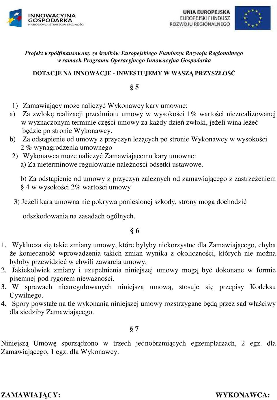 b) Za odstąpienie od umowy z przyczyn leżących po stronie Wykonawcy w wysokości 2 % wynagrodzenia umownego 2) Wykonawca może naliczyć Zamawiającemu kary umowne: a) Za nieterminowe regulowanie