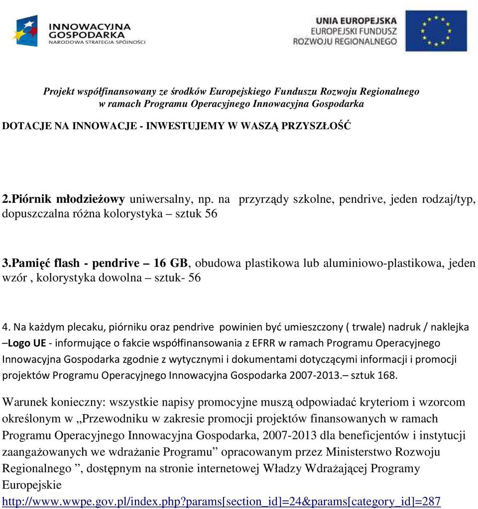 Na każdym plecaku, piórniku oraz pendrive powinien być umieszczony ( trwale) nadruk / naklejka Logo UE - informujące o fakcie współfinansowania z EFRR w ramach Programu Operacyjnego Innowacyjna