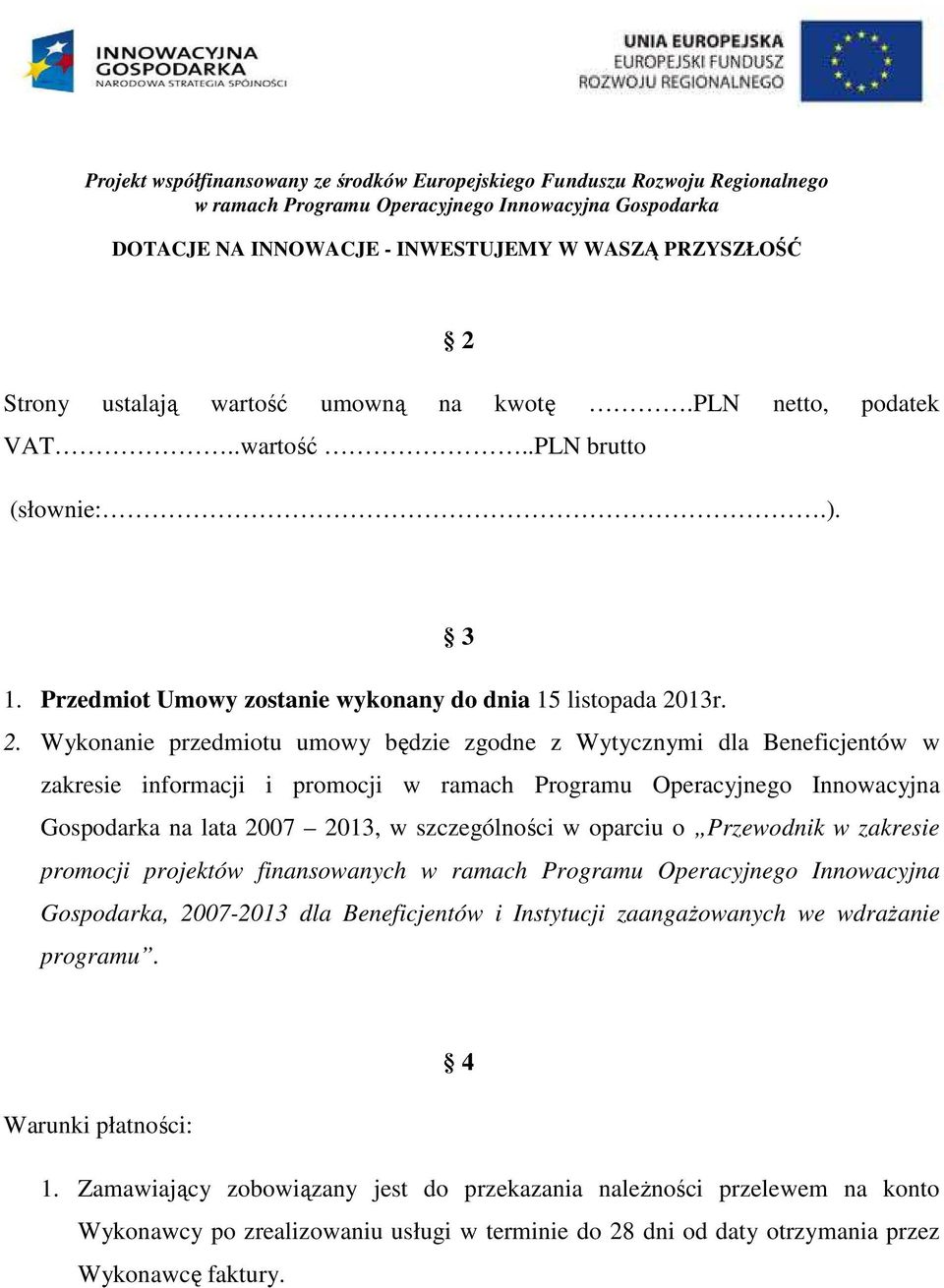 Wykonanie przedmiotu umowy będzie zgodne z Wytycznymi dla Beneficjentów w zakresie informacji i promocji w ramach Programu Operacyjnego Innowacyjna Gospodarka na lata 2007 2013, w