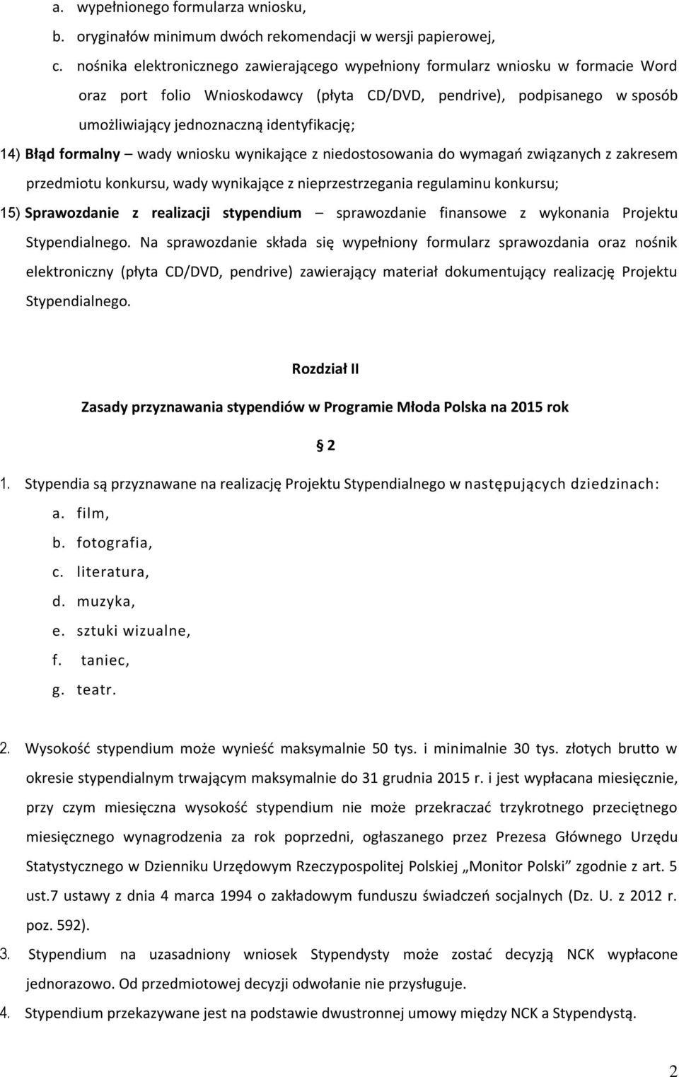 identyfikację; 14) Błąd formalny wady wniosku wynikające z niedostosowania do wymagań związanych z zakresem przedmiotu konkursu, wady wynikające z nieprzestrzegania regulaminu konkursu; 15)