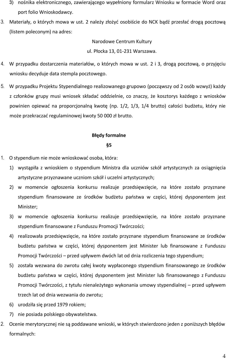 W przypadku dostarczenia materiałów, o których mowa w ust. 2 i 3, drogą pocztową, o przyjęciu wniosku decyduje data stempla pocztowego. 5.