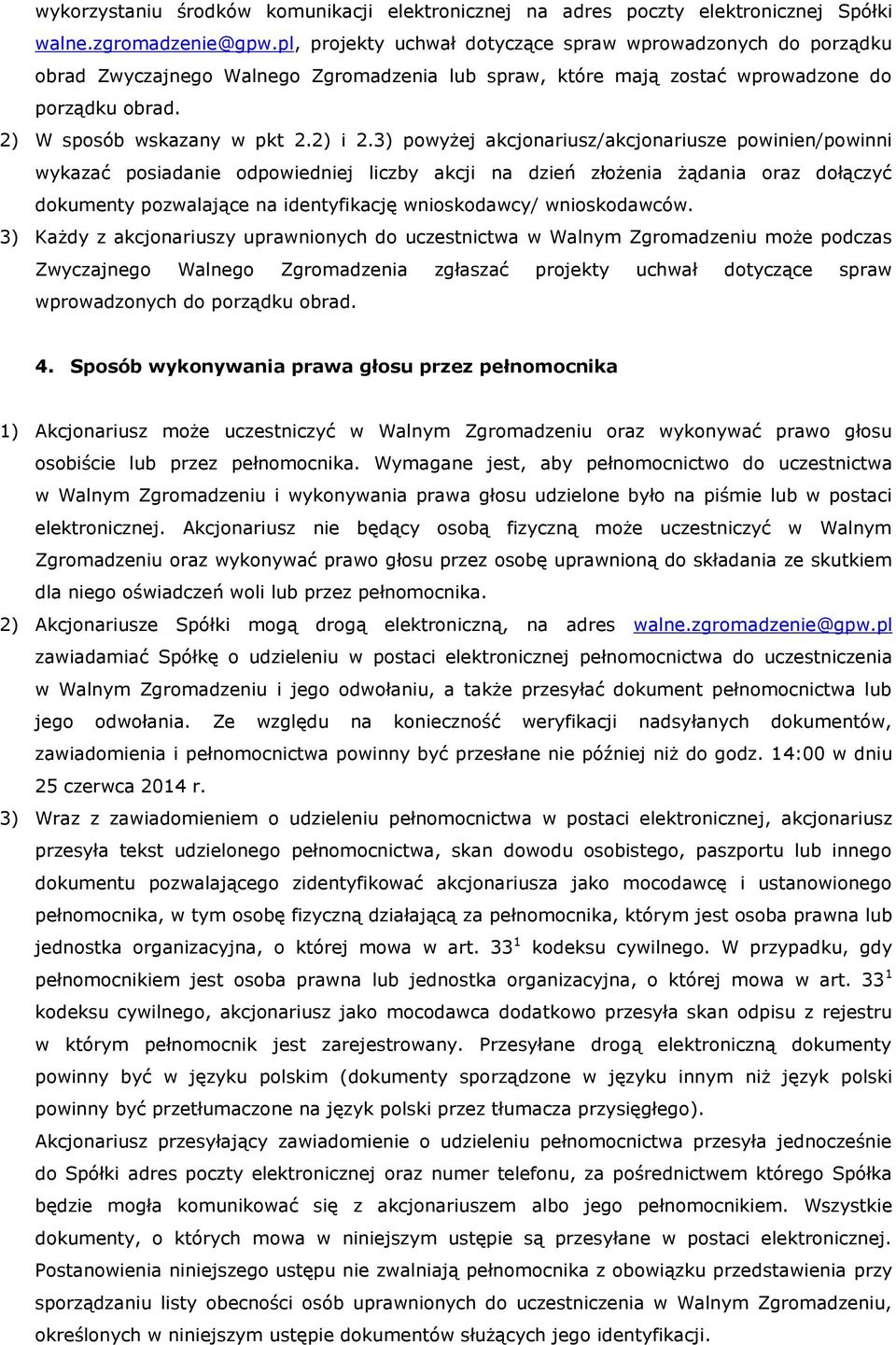 3) powyżej akcjonariusz/akcjonariusze powinien/powinni wykazać posiadanie odpowiedniej liczby akcji na dzień złożenia żądania oraz dołączyć dokumenty pozwalające na identyfikację wnioskodawcy/