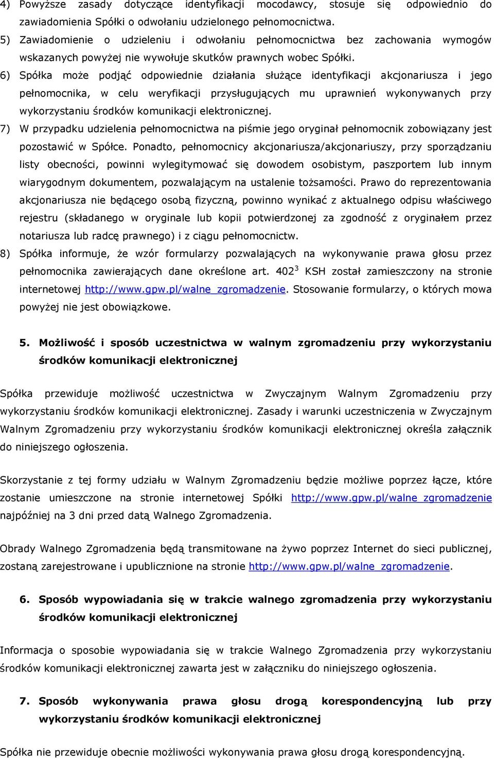 6) Spółka może podjąć odpowiednie działania służące identyfikacji akcjonariusza i jego pełnomocnika, w celu weryfikacji przysługujących mu uprawnień wykonywanych przy wykorzystaniu środków