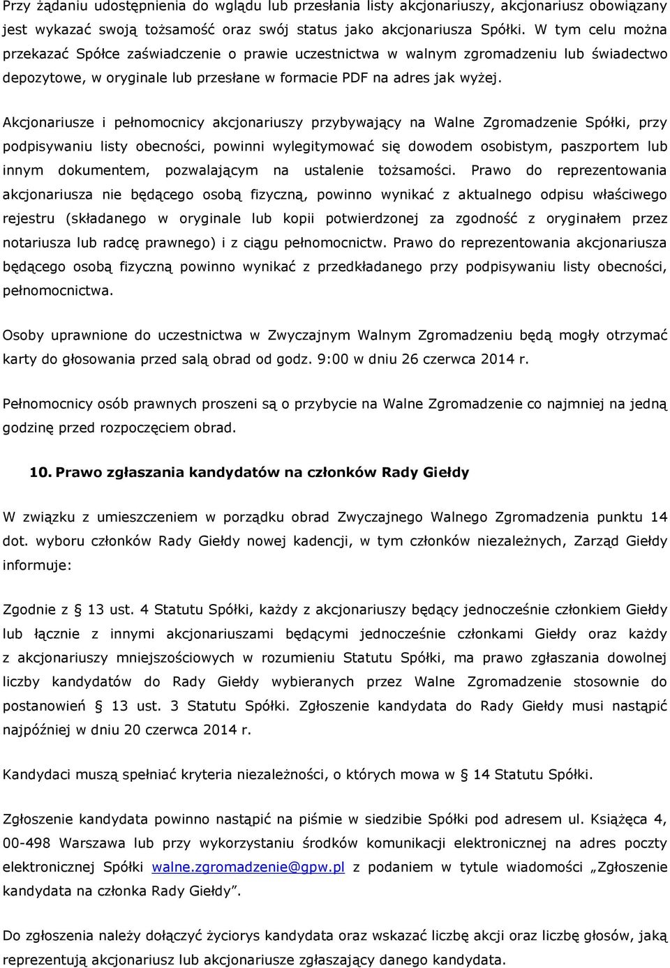 Akcjonariusze i pełnomocnicy akcjonariuszy przybywający na Walne Zgromadzenie Spółki, przy podpisywaniu listy obecności, powinni wylegitymować się dowodem osobistym, paszportem lub innym dokumentem,