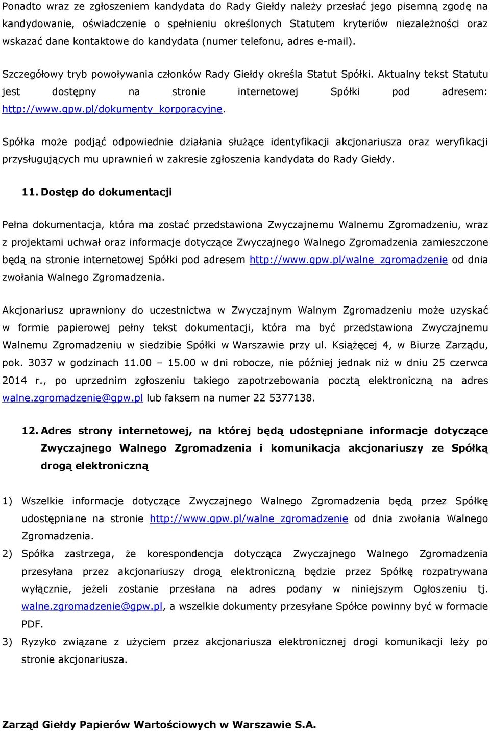 Aktualny tekst Statutu jest dostępny na stronie internetowej Spółki pod adresem: http://www.gpw.pl/dokumenty_korporacyjne.